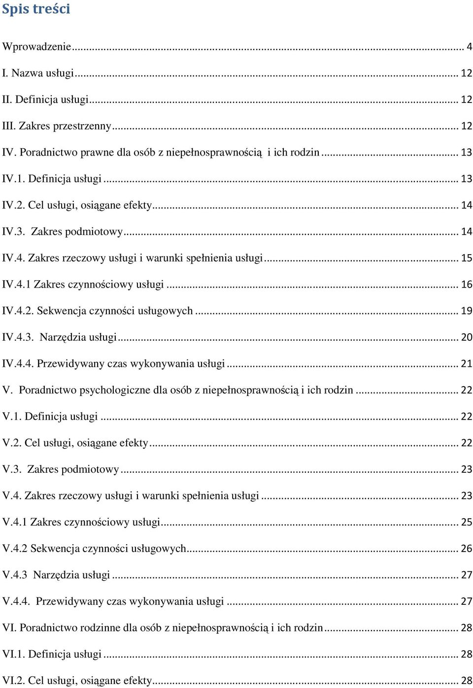 ..20 IV.4.4. Przewidywany czas wykonywania usługi...21 V. Poradnictwo psychologiczne dla osób z niepełnosprawnością i ich rodzin...22 V.1. Definicja usługi...22 V.2. Cel usługi, osiągane efekty...22 V.3.