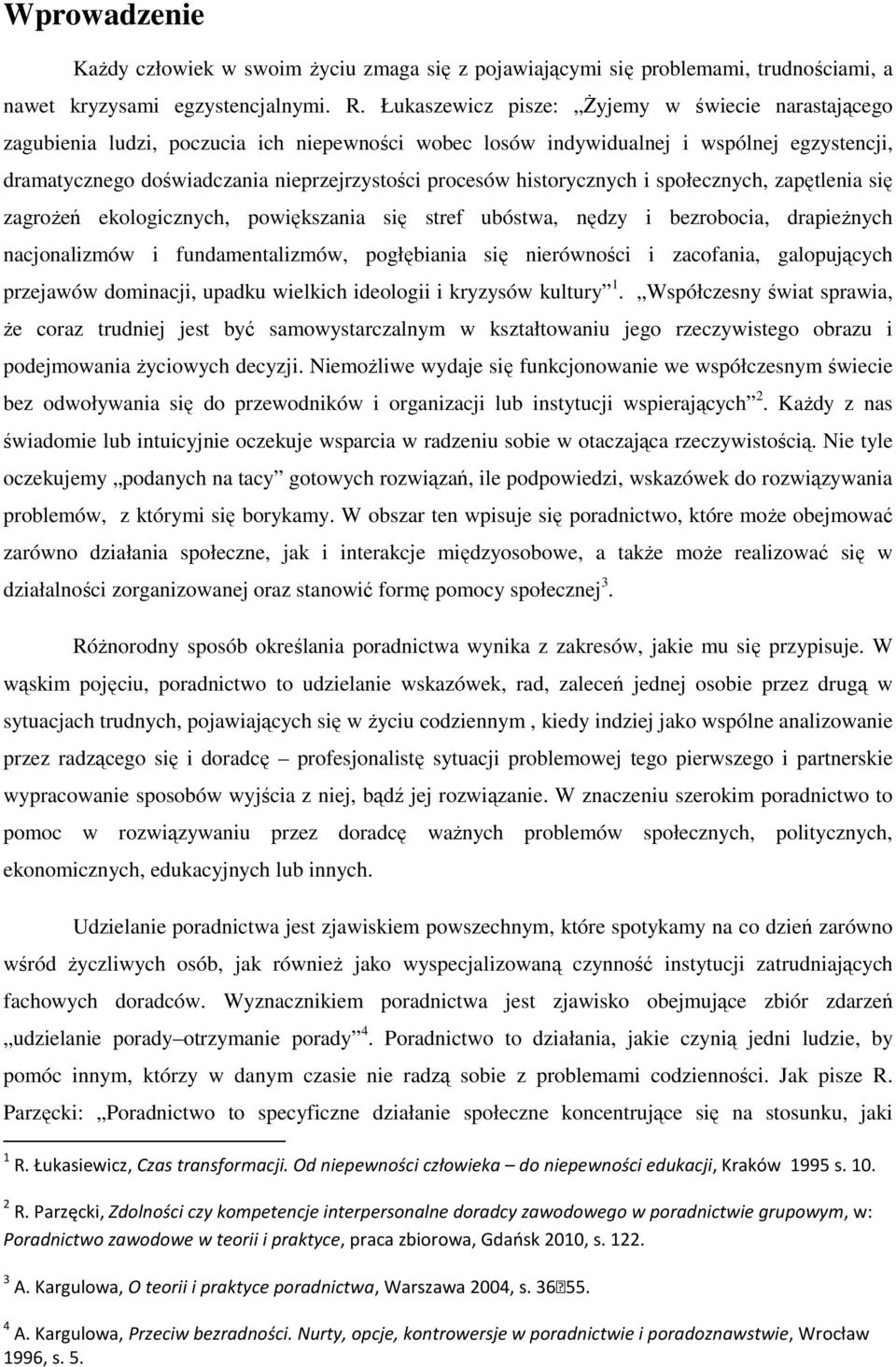 historycznych i społecznych, zapętlenia się zagrożeń ekologicznych, powiększania się stref ubóstwa, nędzy i bezrobocia, drapieżnych nacjonalizmów i fundamentalizmów, pogłębiania się nierówności i