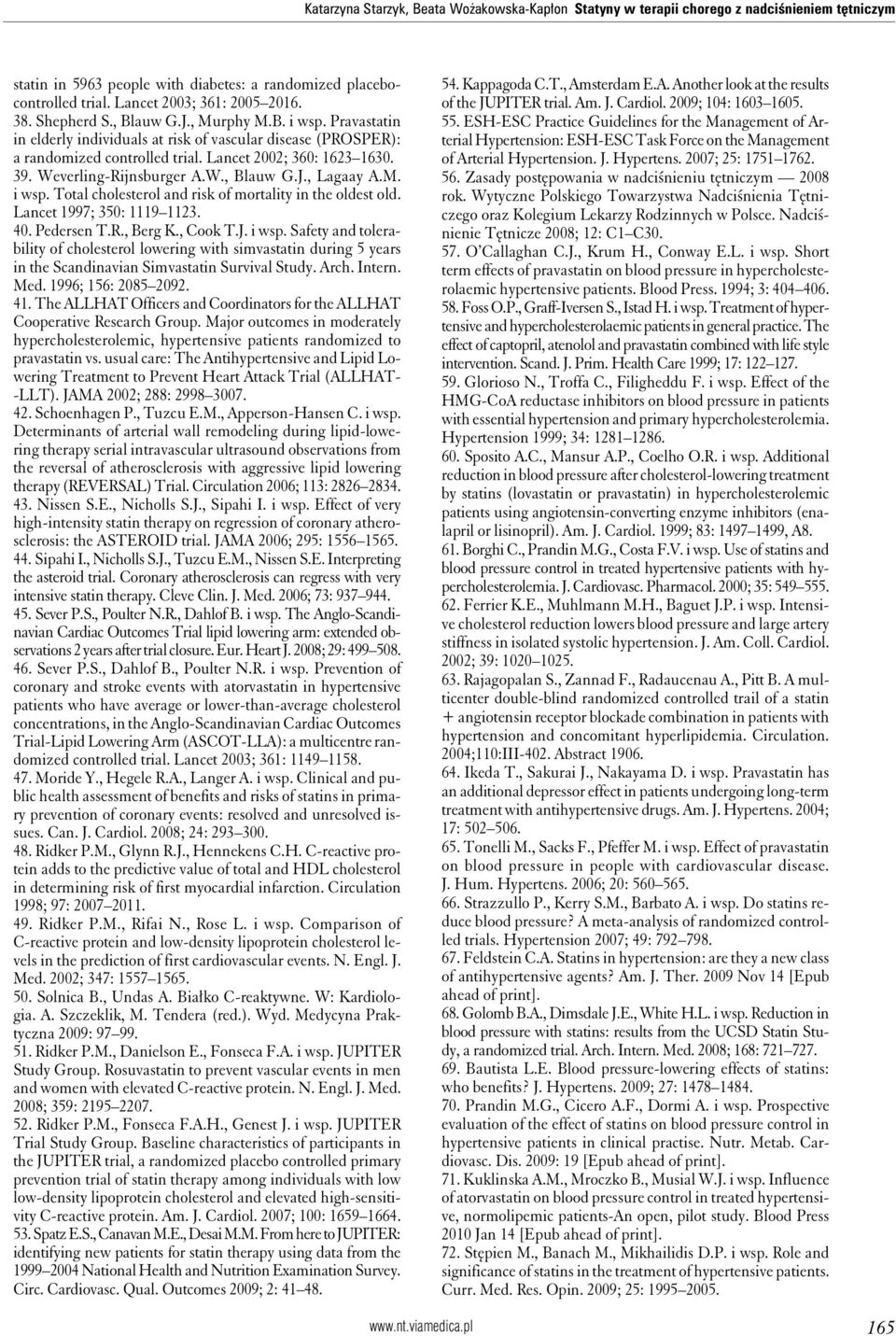 Weverling-Rijnsburger A.W., Blauw G.J., Lagaay A.M. i wsp. Total cholesterol and risk of mortality in the oldest old. Lancet 1997; 350: 1119 1123. 40. Pedersen T.R., Berg K., Cook T.J. i wsp. Safety and tolerability of cholesterol lowering with simvastatin during 5 years in the Scandinavian Simvastatin Survival Study.