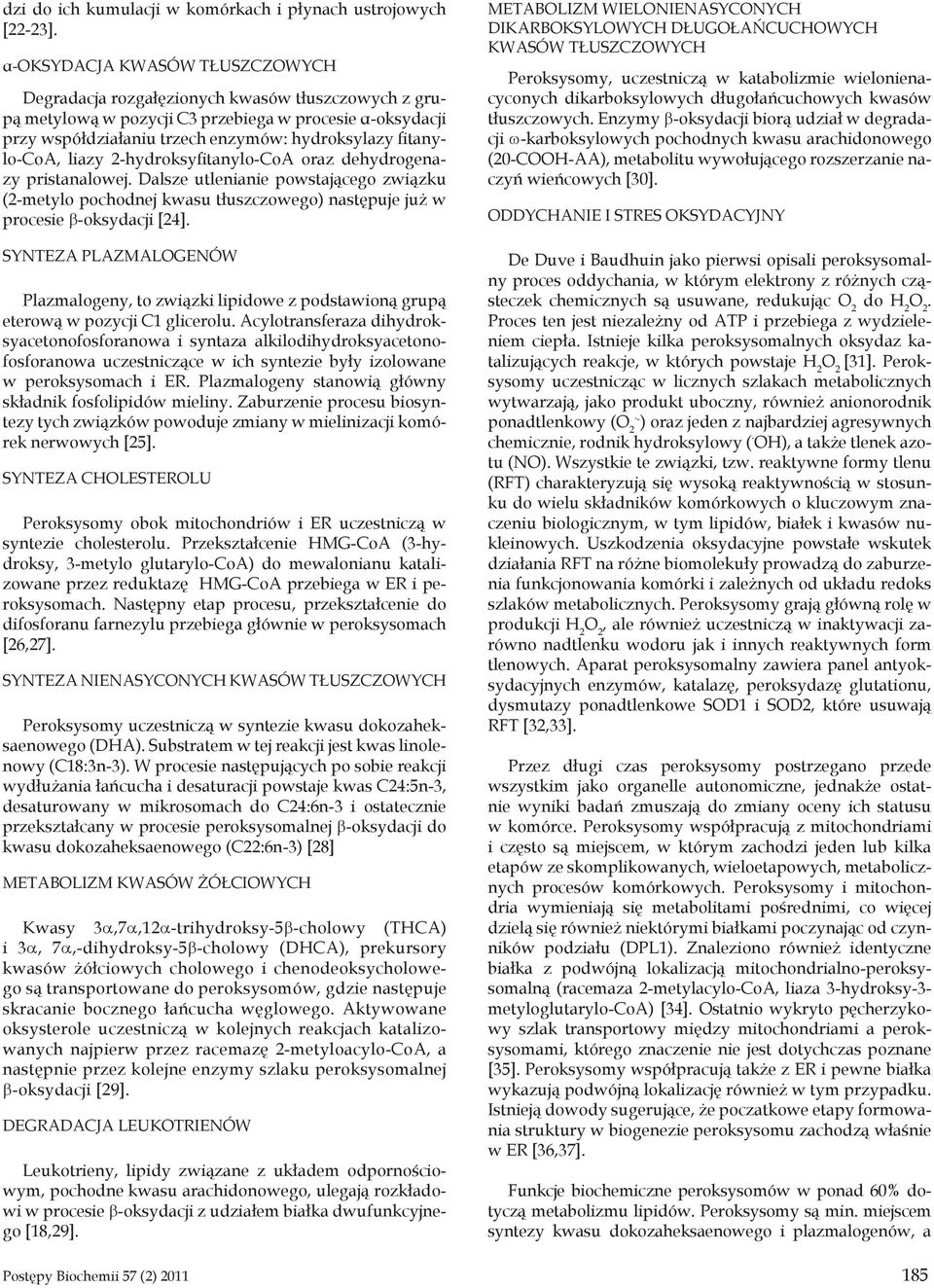 fitanylo-coa, liazy 2-hydroksyfitanylo-CoA oraz dehydrogenazy pristanalowej. Dalsze utlenianie powstającego związku (2-metylo pochodnej kwasu tłuszczowego) następuje już w procesie b-oksydacji [24].