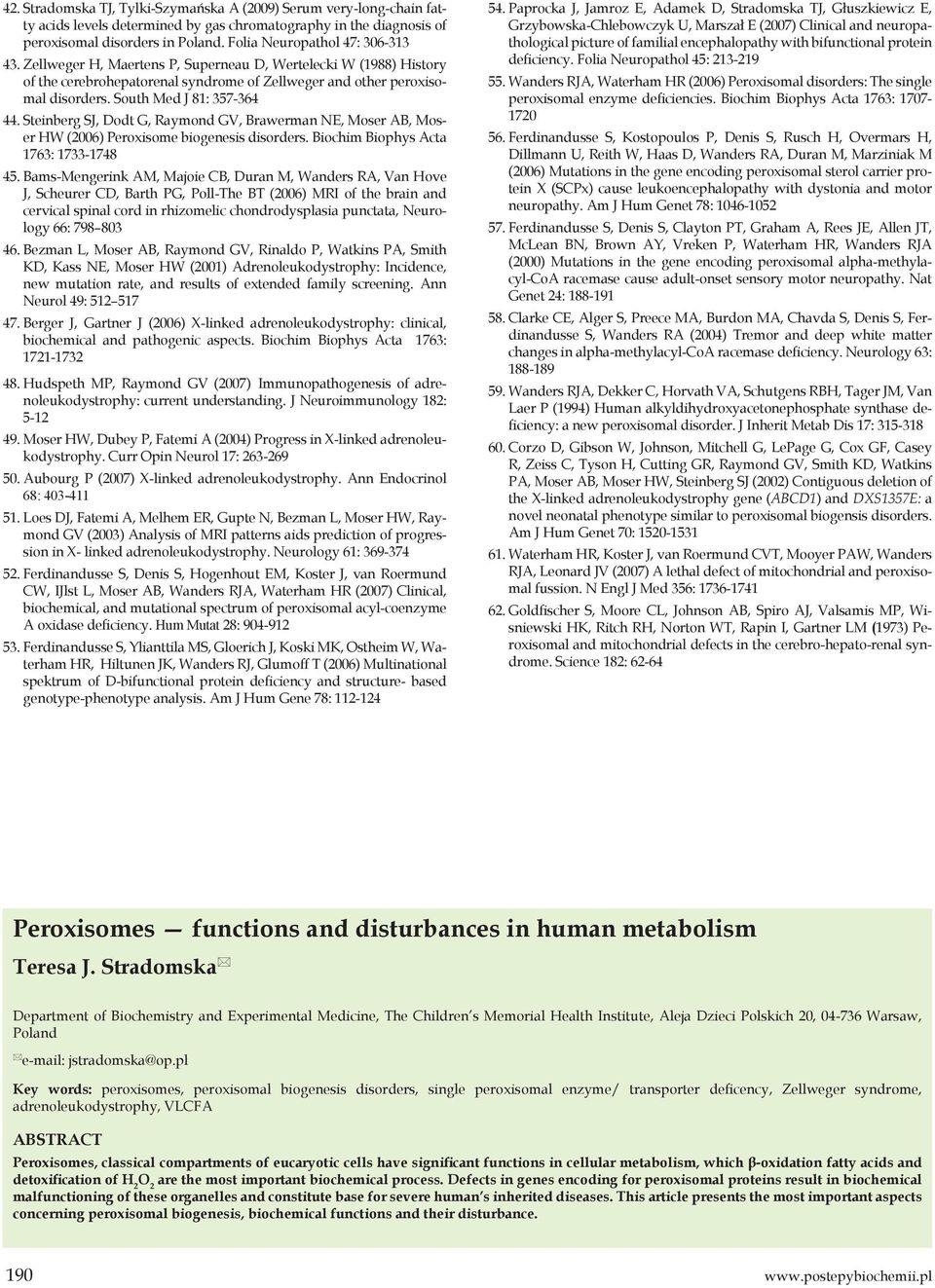 South Med J 81: 357-364 44. Steinberg SJ, Dodt G, Raymond GV, Brawerman NE, Moser AB, Moser HW (2006) Peroxisome biogenesis disorders. Biochim Biophys Acta 1763: 1733-1748 45.