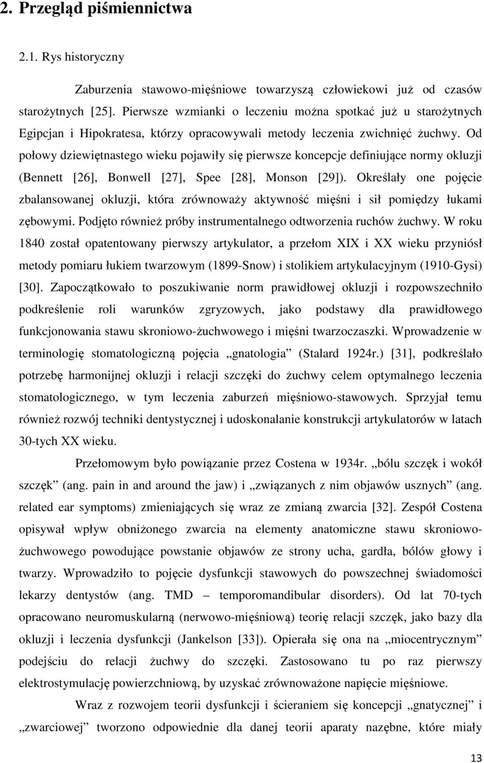 Od połowy dziewiętnastego wieku pojawiły się pierwsze koncepcje definiujące normy okluzji (Bennett [26], Bonwell [27], Spee [28], Monson [29]).