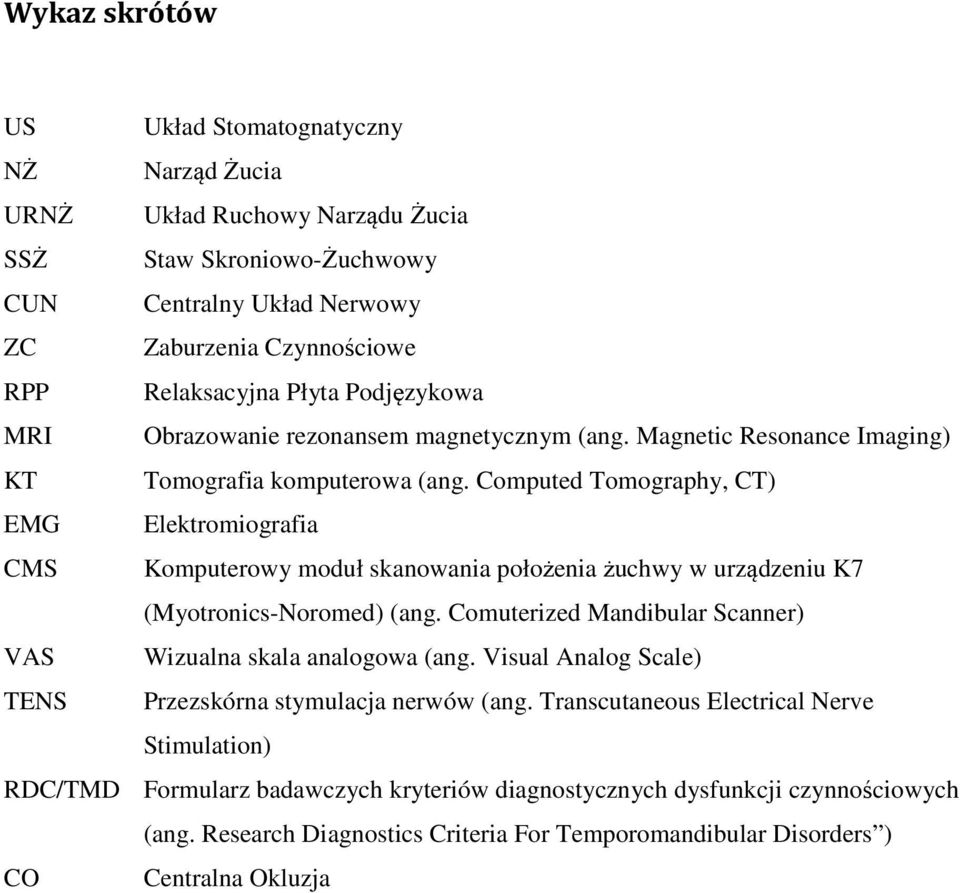 Computed Tomography, CT) EMG Elektromiografia CMS Komputerowy moduł skanowania położenia żuchwy w urządzeniu K7 (Myotronics-Noromed) (ang.