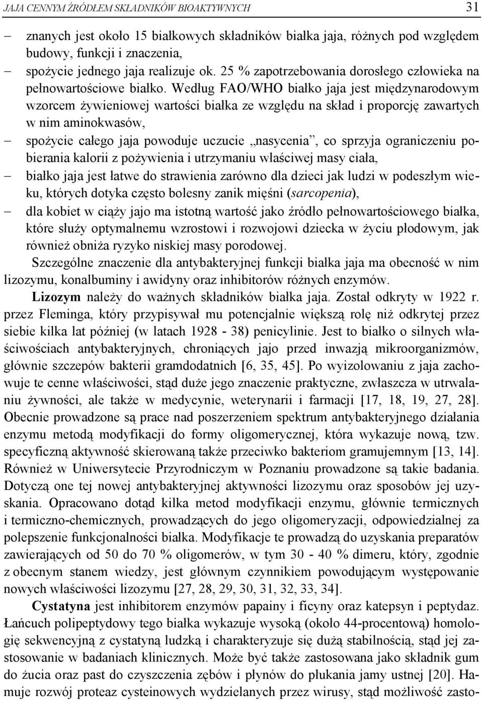 Według FAO/WHO białko jaja jest międzynarodowym wzorcem żywieniowej wartości białka ze względu na skład i proporcję zawartych w nim aminokwasów, spożycie całego jaja powoduje uczucie nasycenia, co