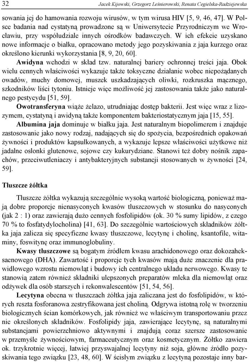 W ich efekcie uzyskano nowe informacje o białku, opracowano metody jego pozyskiwania z jaja kurzego oraz określono kierunki wykorzystania [8, 9, 20, 60]. Awidyna wchodzi w skład tzw.