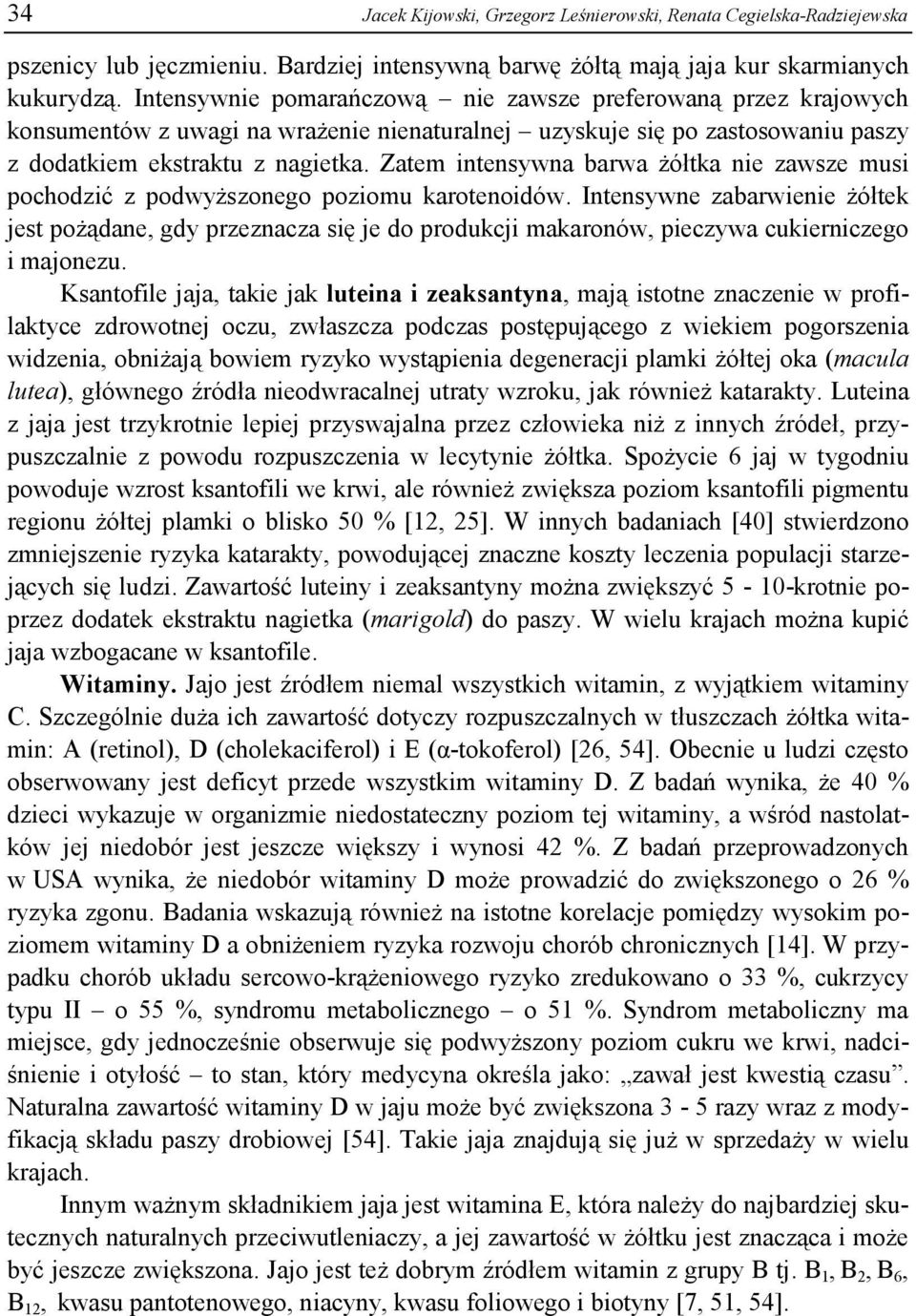 Zatem intensywna barwa żółtka nie zawsze musi pochodzić z podwyższonego poziomu karotenoidów.