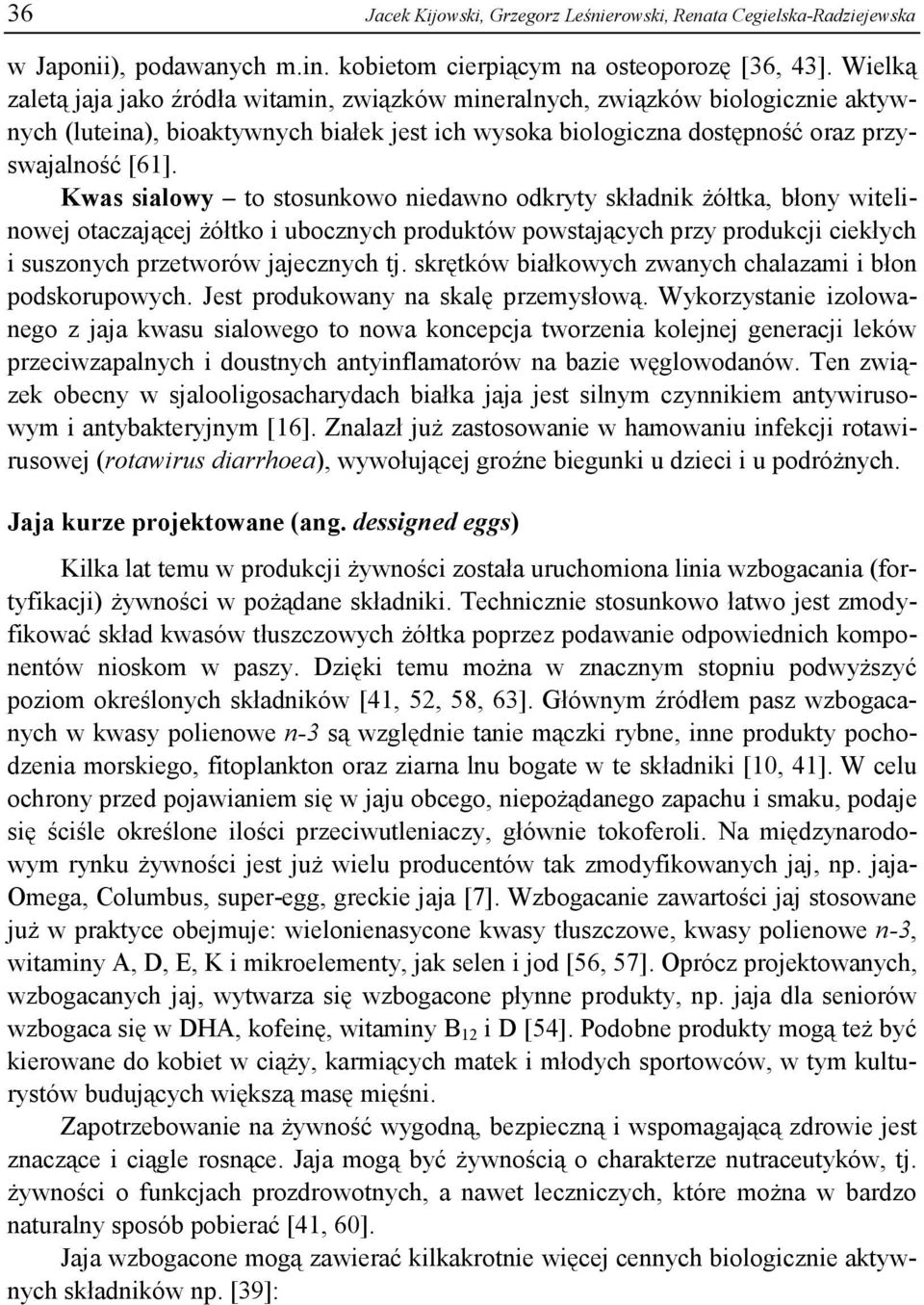 Kwas sialowy to stosunkowo niedawno odkryty składnik żółtka, błony witelinowej otaczającej żółtko i ubocznych produktów powstających przy produkcji ciekłych i suszonych przetworów jajecznych tj.