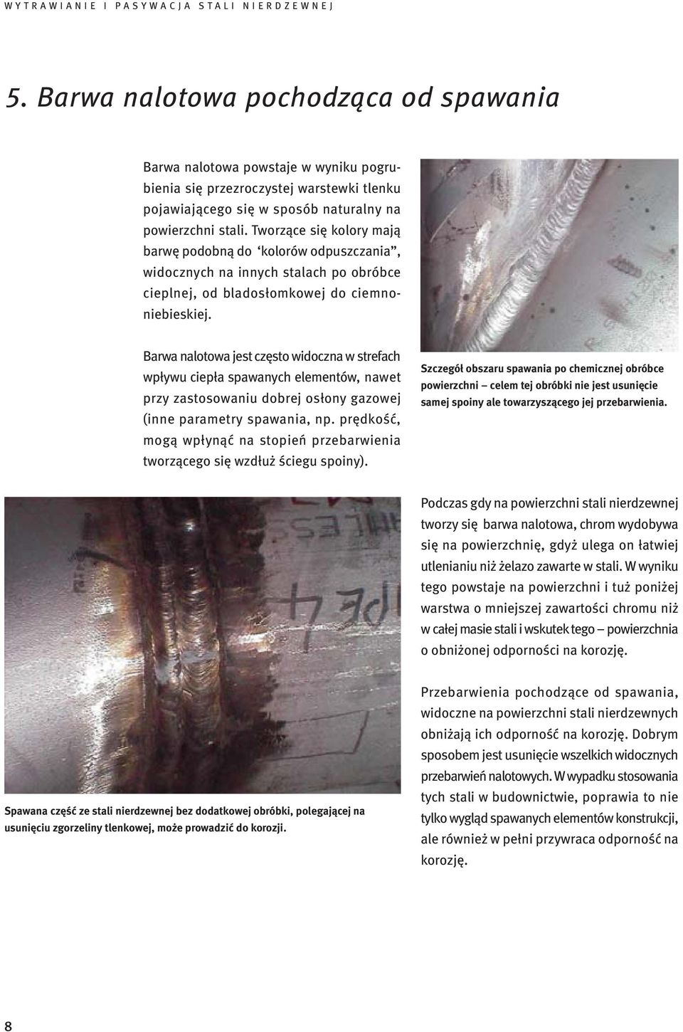 Barwa nalotowa jest często widoczna w strefach wpływu ciepła spawanych elementów, nawet przy zastosowaniu dobrej osłony gazowej (inne parametry spawania, np.