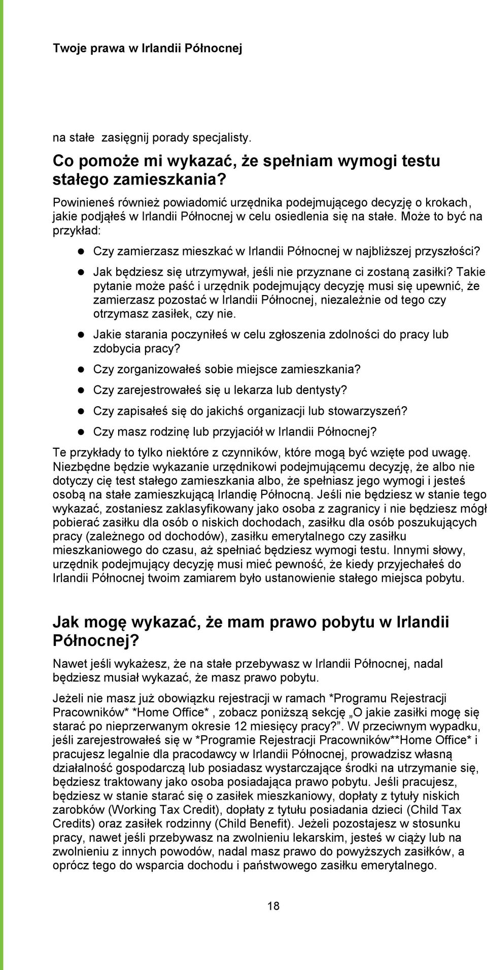 Może to być na przykład: Czy zamierzasz mieszkać w Irlandii Północnej w najbliższej przyszłości? Jak będziesz się utrzymywał, jeśli nie przyznane ci zostaną zasiłki?