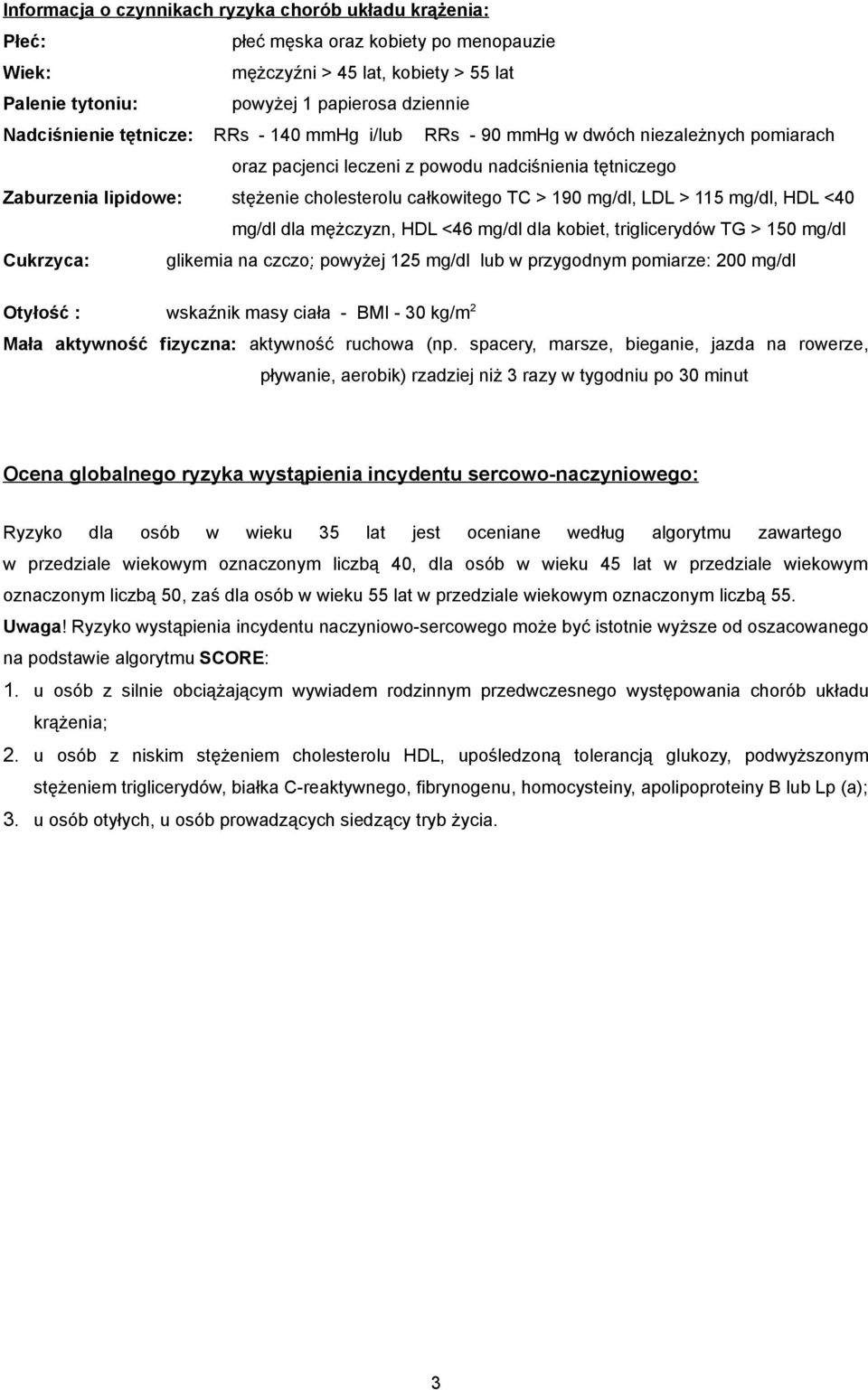 TC > 190 mg/dl, LDL > 115 mg/dl, HDL <40 mg/dl dla mężczyzn, HDL <46 mg/dl dla kobiet, triglicerydów TG > 150 mg/dl Cukrzyca: glikemia na czczo: powyżej 125 mg/dl lub w przygodnym pomiarze: 200 mg/dl