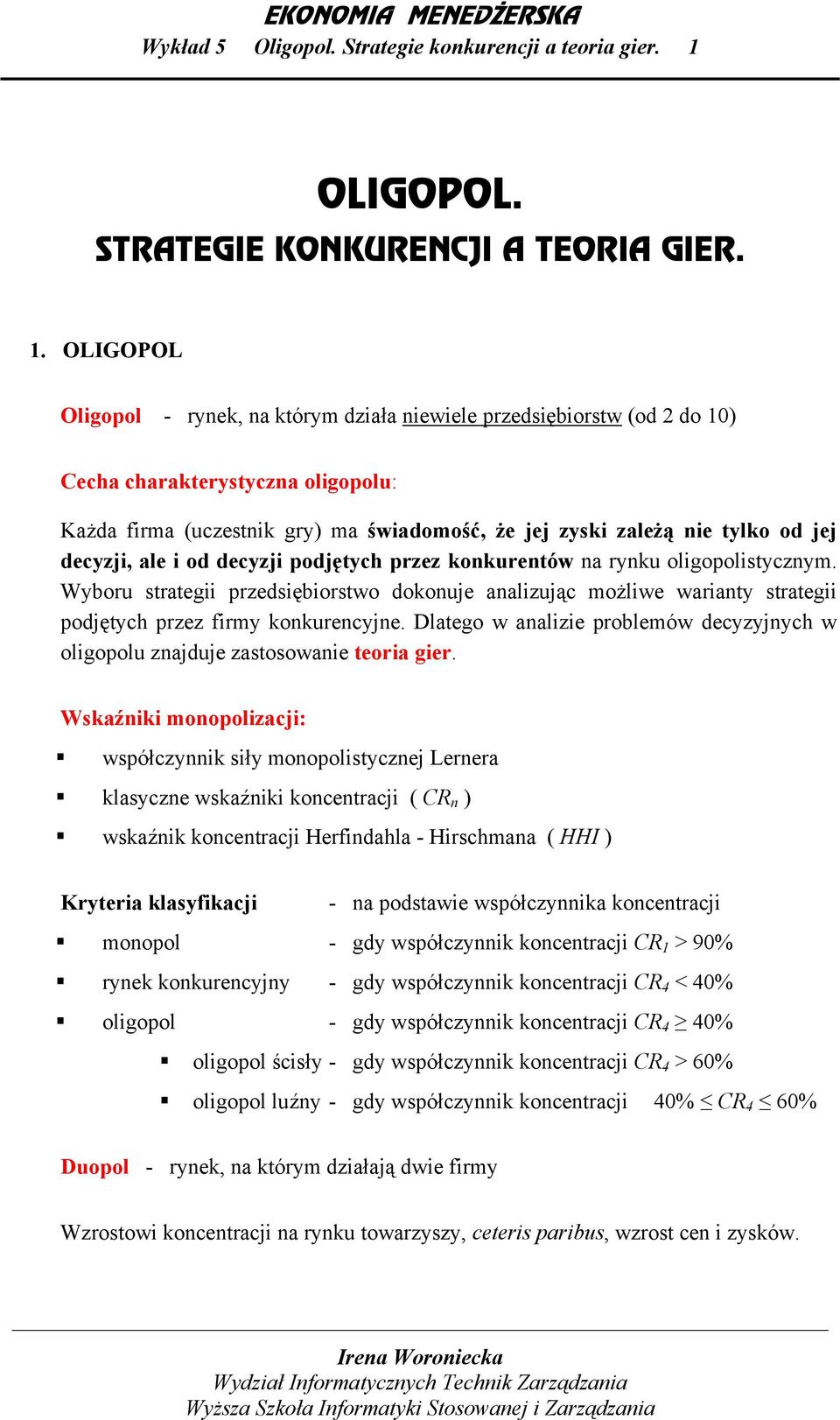 OLIGOPOL Oligopol - rynek, na którym działa niewiele przedsiębiorstw (od do 10) Cecha charakterystyczna oligopolu: Każda firma (uczestnik gry) ma świadomość, że jej zyski zależą nie tylko od jej