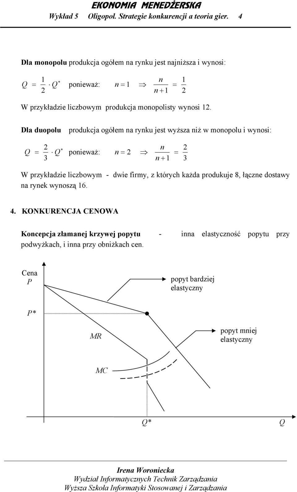 1. Dla duopolu produkcja ogółem na rynku jest wyższa niż w monopolu i wynosi: Q = Q 3 ponieważ: n n = = n + 1 3 W przykładzie liczbowym - dwie firmy, z