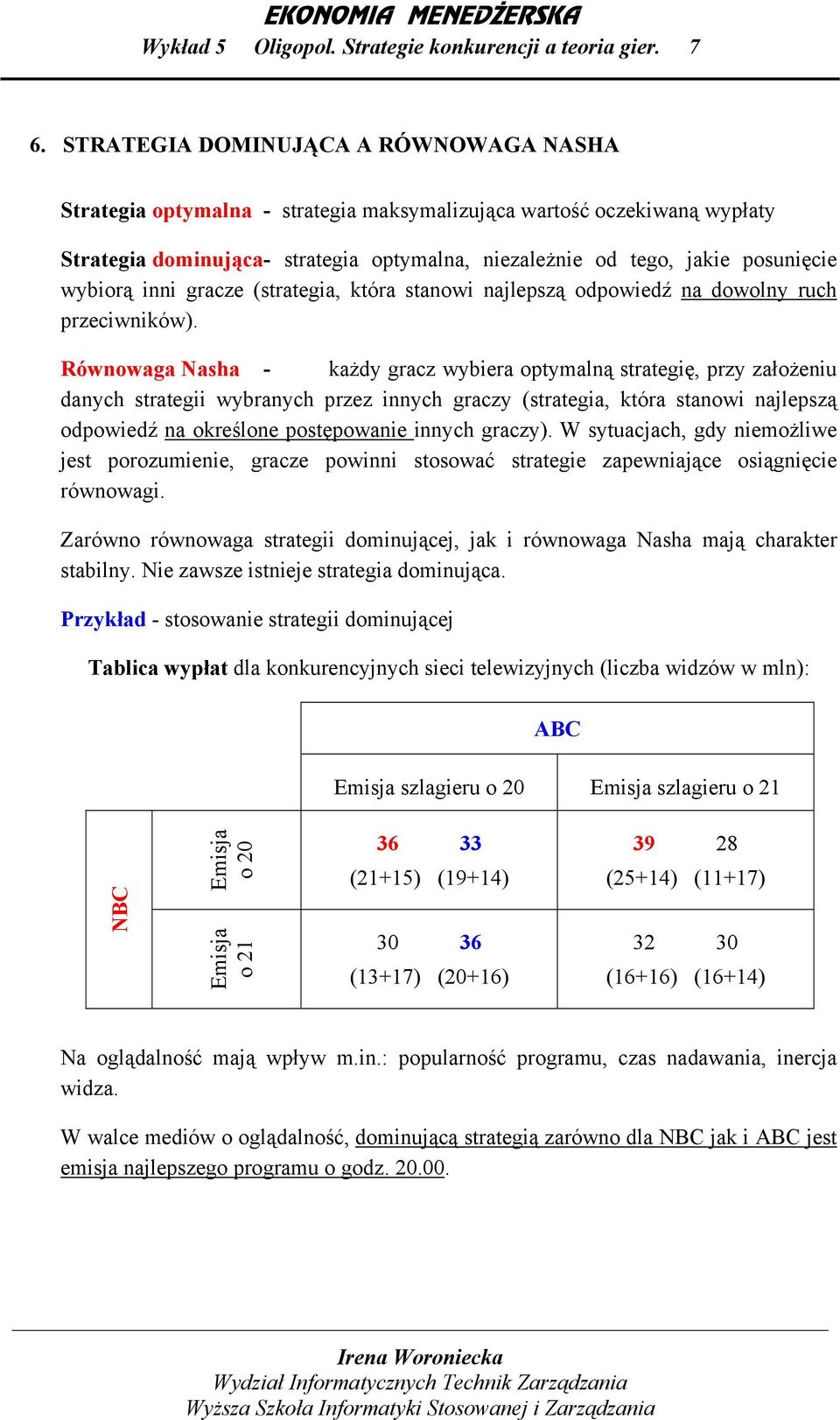 wybiorą inni gracze (strategia, która stanowi najlepszą odpowiedź na dowolny ruch przeciwników).