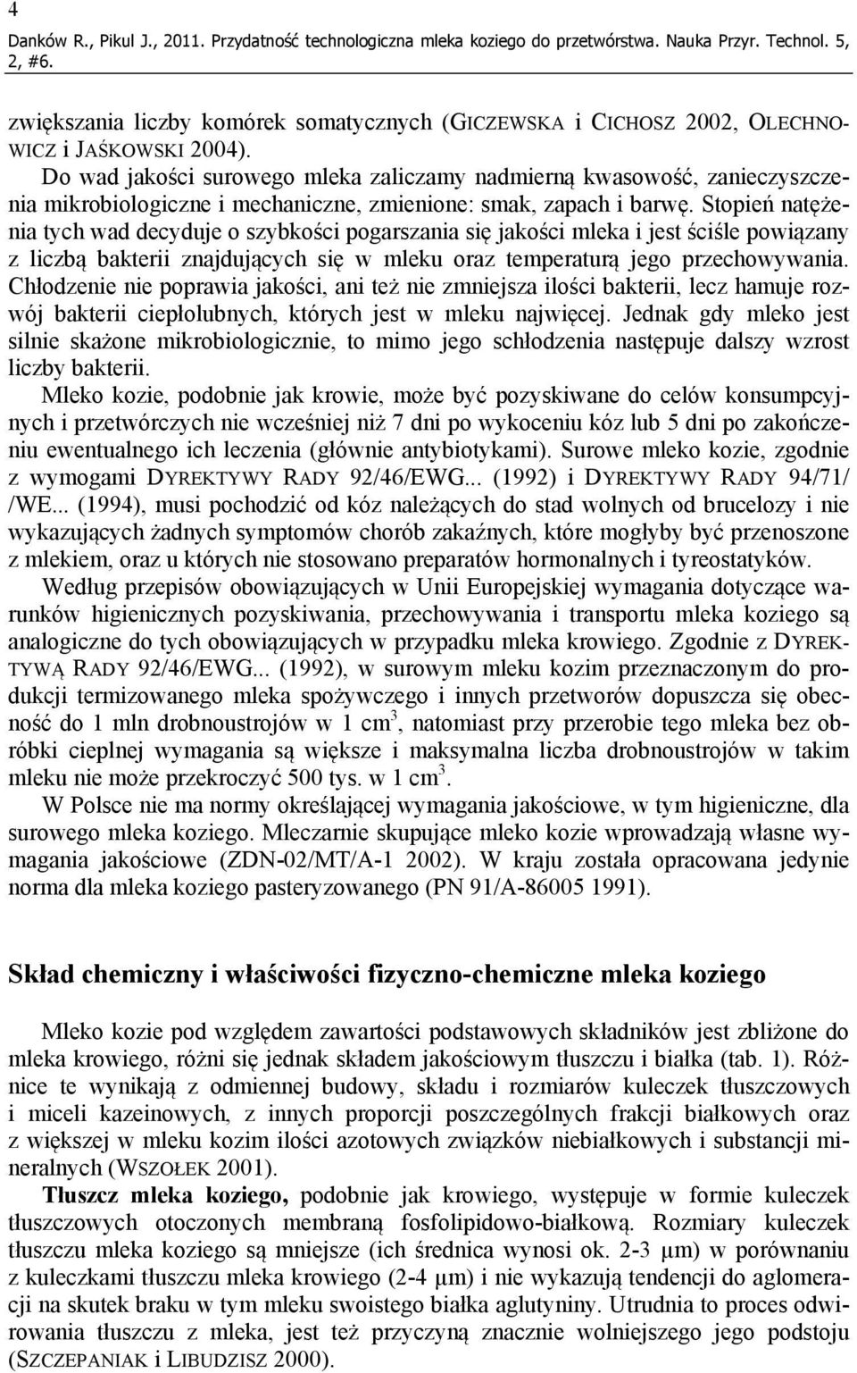 Do wad jakości surowego mleka zaliczamy nadmierną kwasowość, zanieczyszczenia mikrobiologiczne i mechaniczne, zmienione: smak, zapach i barwę.