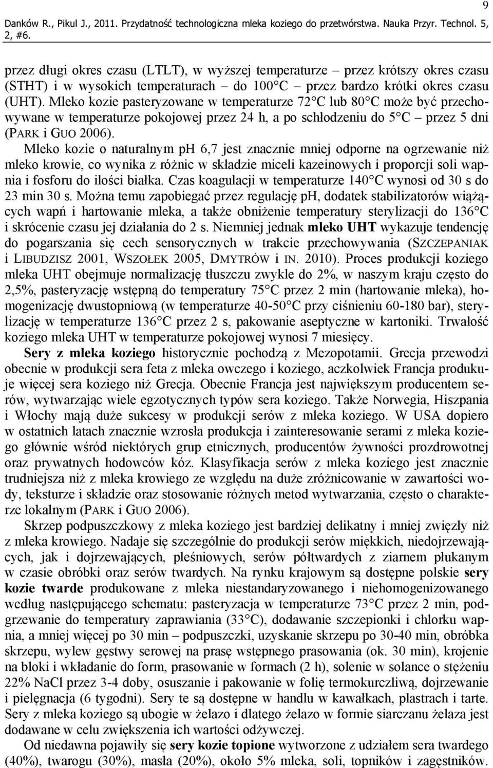 Mleko kozie pasteryzowane w temperaturze 72 C lub 80 C może być przechowywane w temperaturze pokojowej przez 24 h, a po schłodzeniu do 5 C przez 5 dni (PARK i GUO 2006).