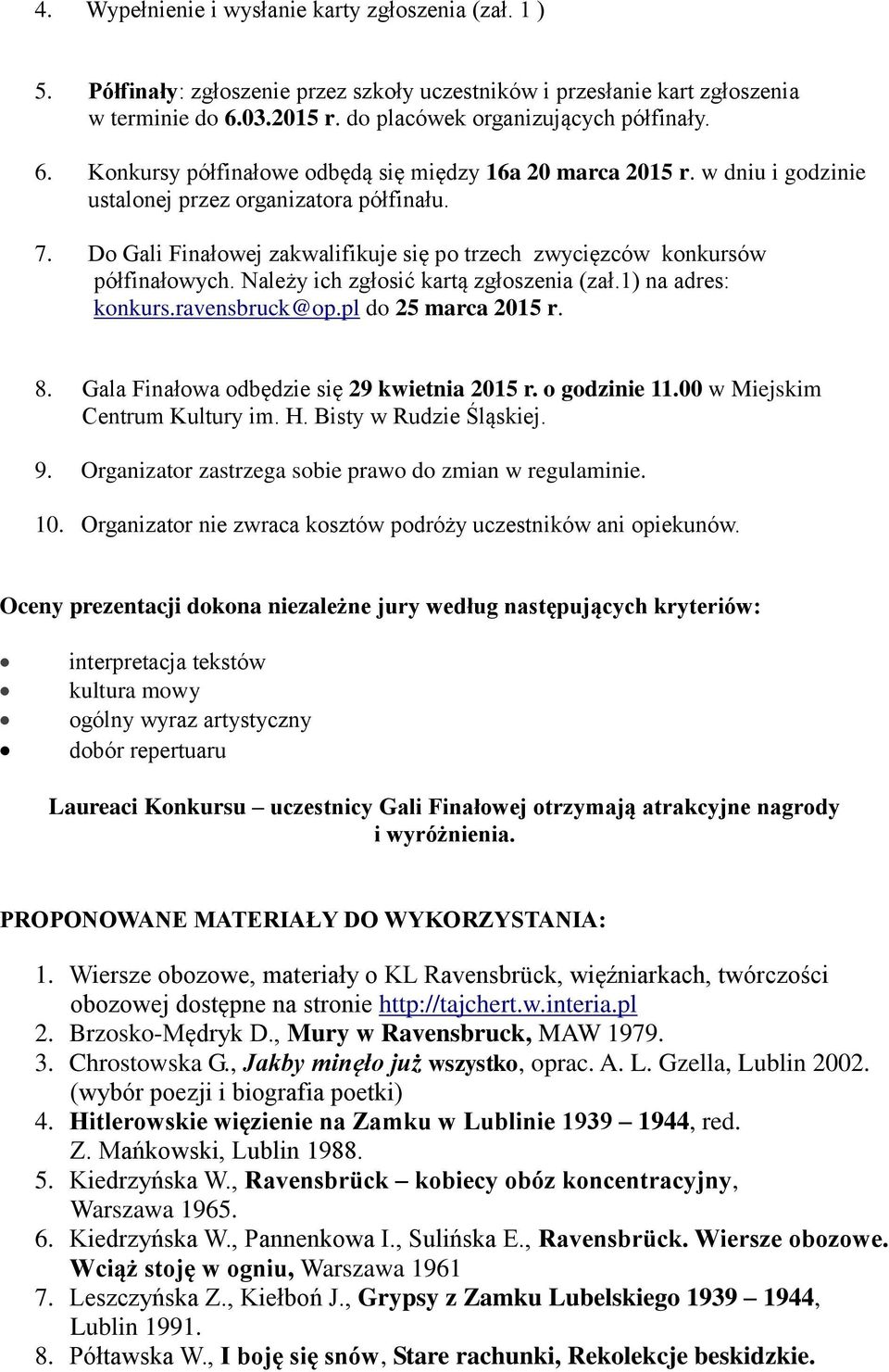 Do Gali Finałowej zakwalifikuje się po trzech zwycięzców konkursów półfinałowych. Należy ich zgłosić kartą zgłoszenia (zał.1) na adres: konkurs.ravensbruck@op.pl do 25 marca 2015 r. 8.