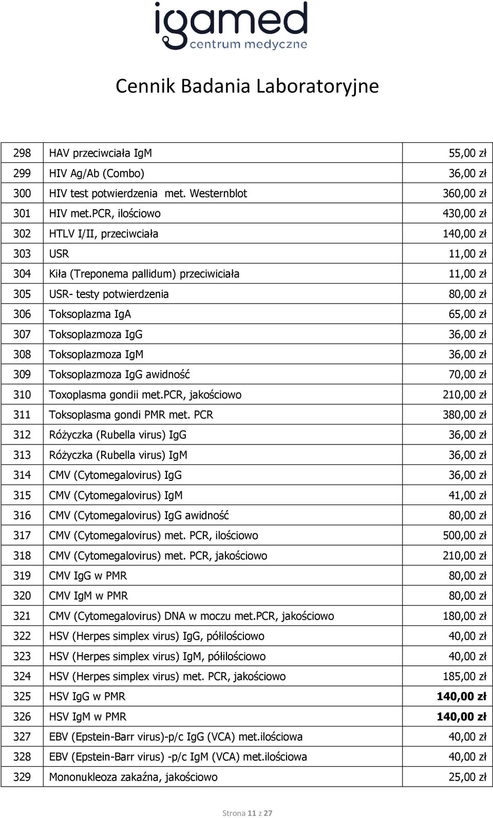 307 Toksoplazmoza IgG 36,00 zł 308 Toksoplazmoza IgM 36,00 zł 309 Toksoplazmoza IgG awidność 70,00 zł 310 Toxoplasma gondii met.pcr, jakościowo 210,00 zł 311 Toksoplasma gondi PMR met.