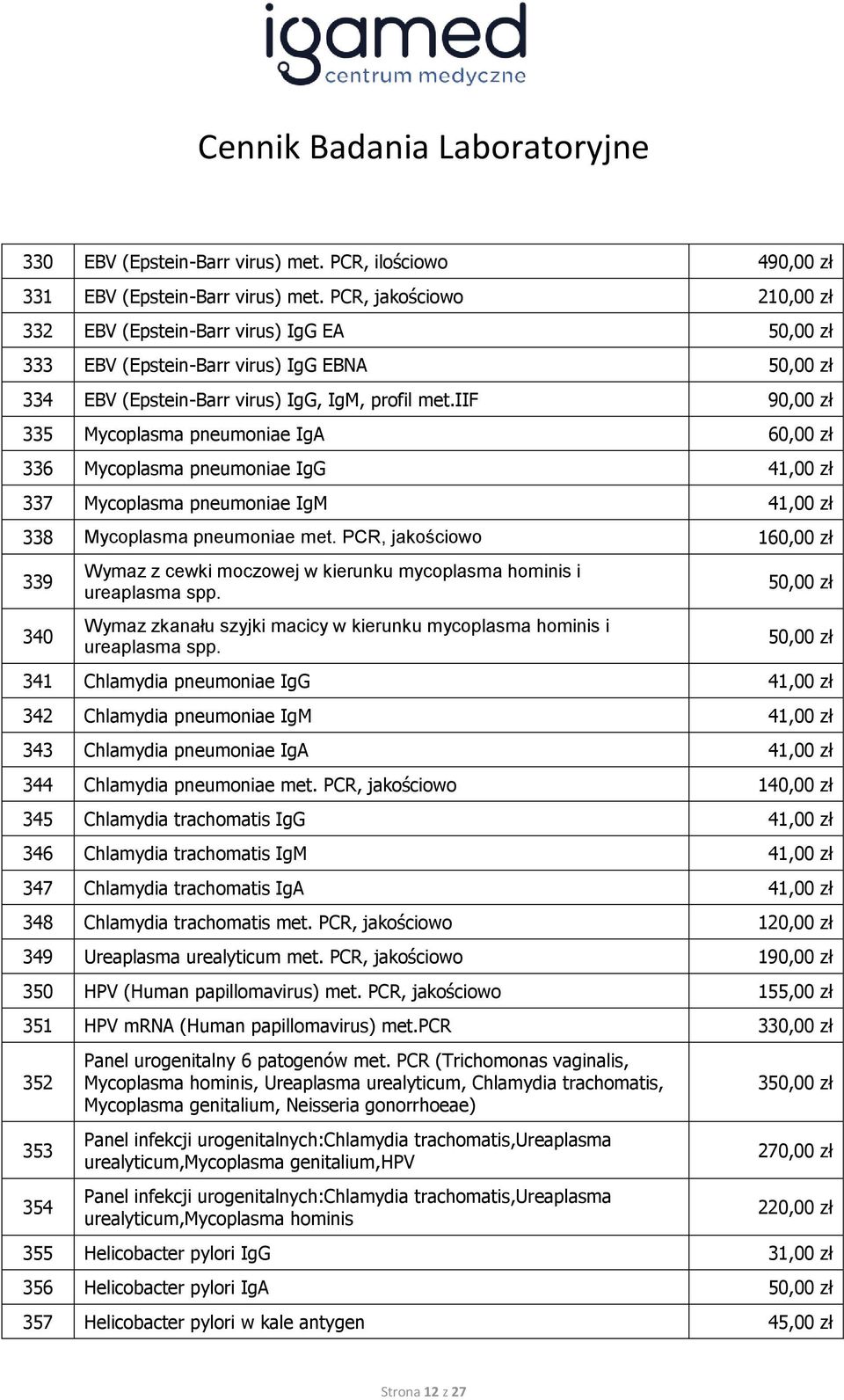 iif 90,00 zł 335 Mycoplasma pneumoniae IgA 60,00 zł 336 Mycoplasma pneumoniae IgG 41,00 zł 337 Mycoplasma pneumoniae IgM 41,00 zł 338 Mycoplasma pneumoniae met.