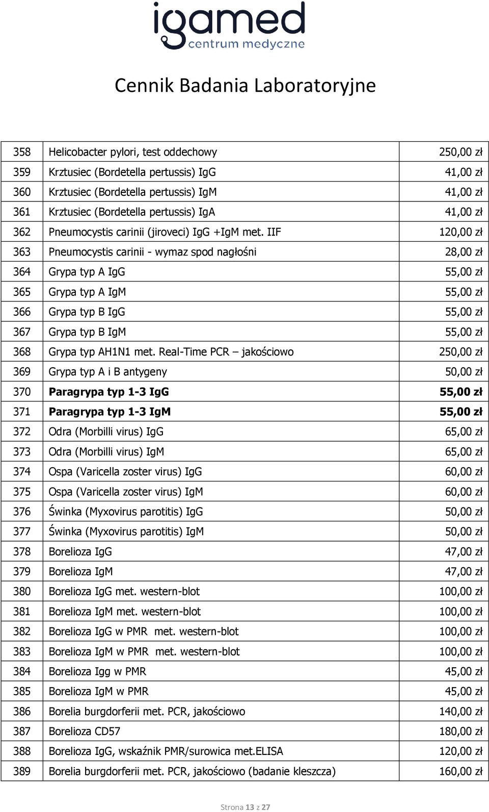 IIF 120,00 zł 363 Pneumocystis carinii - wymaz spod nagłośni 28,00 zł 364 Grypa typ A IgG 55,00 zł 365 Grypa typ A IgM 55,00 zł 366 Grypa typ B IgG 55,00 zł 367 Grypa typ B IgM 55,00 zł 368 Grypa typ