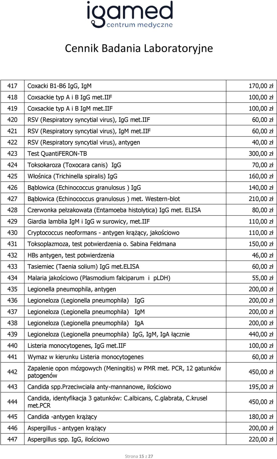 iif 60,00 zł 422 RSV (Respiratory syncytial virus), antygen 40,00 zł 423 Test QuantiFERON-TB 300,00 zł 424 Toksokaroza (Toxocara canis) IgG 70,00 zł 425 Włośnica (Trichinella spiralis) IgG 160,00 zł