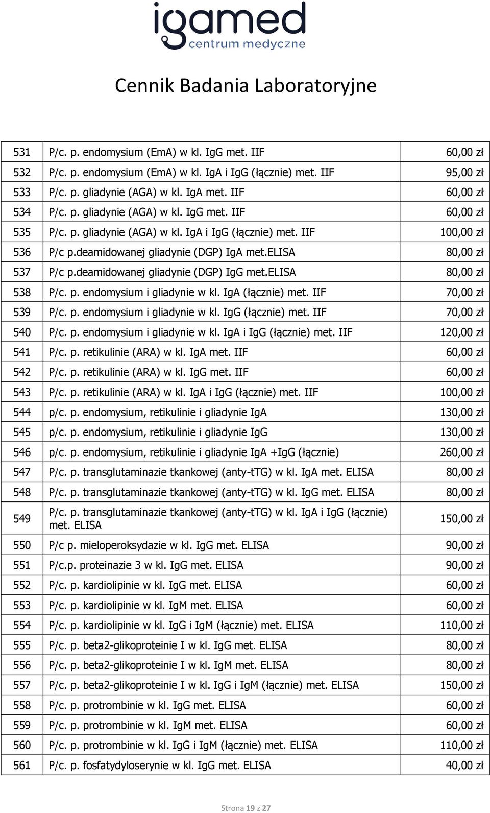 IgA (łącznie) met. IIF 70,00 zł 539 P/c. p. endomysium i gliadynie w kl. IgG (łącznie) met. IIF 70,00 zł 540 P/c. p. endomysium i gliadynie w kl. IgA i IgG (łącznie) met. IIF 120,00 zł 541 P/c. p. retikulinie (ARA) w kl.