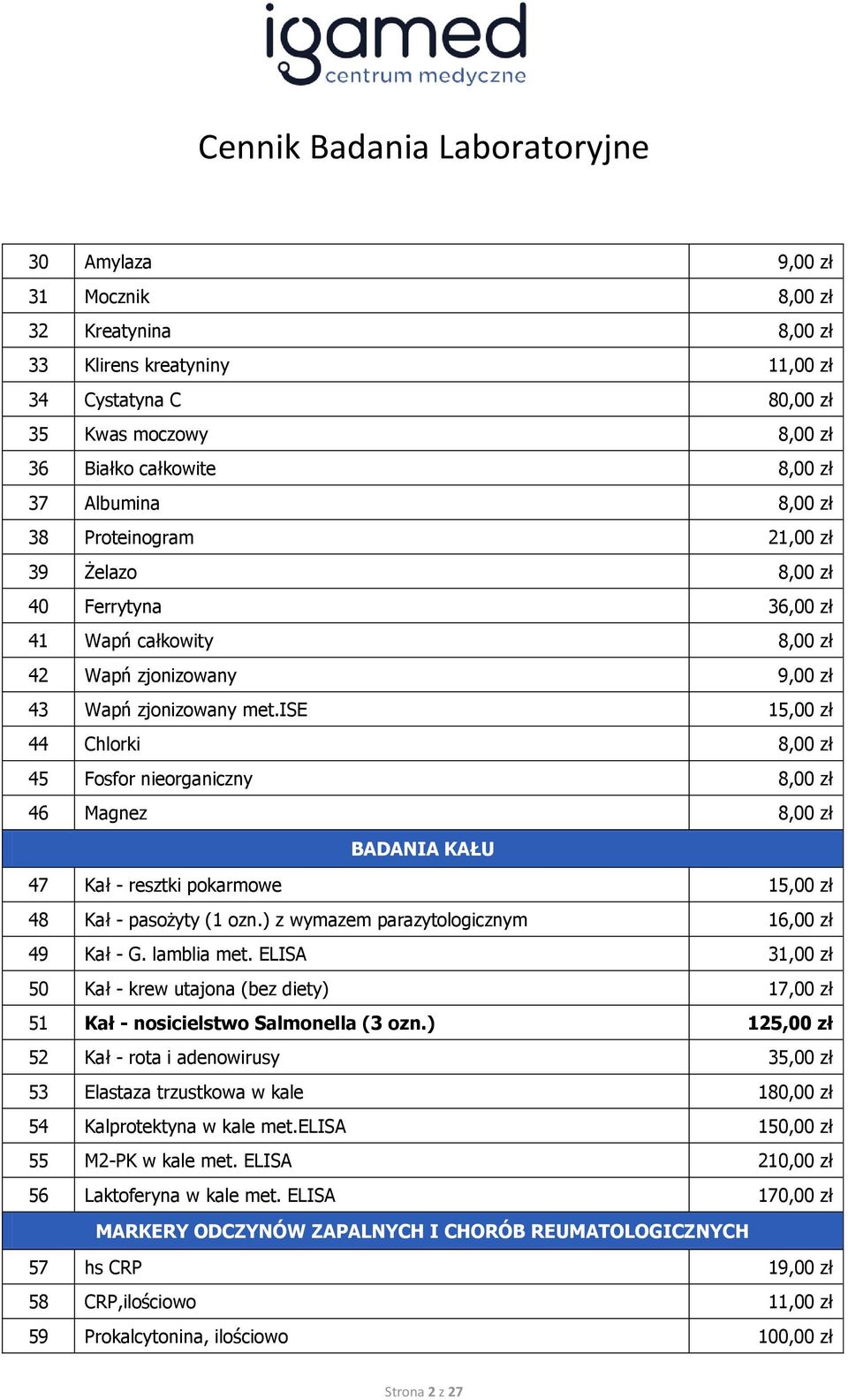 ise 15,00 zł 44 Chlorki 8,00 zł 45 Fosfor nieorganiczny 8,00 zł 46 Magnez 8,00 zł BADANIA KAŁU 47 Kał - resztki pokarmowe 15,00 zł 48 Kał - pasożyty (1 ozn.