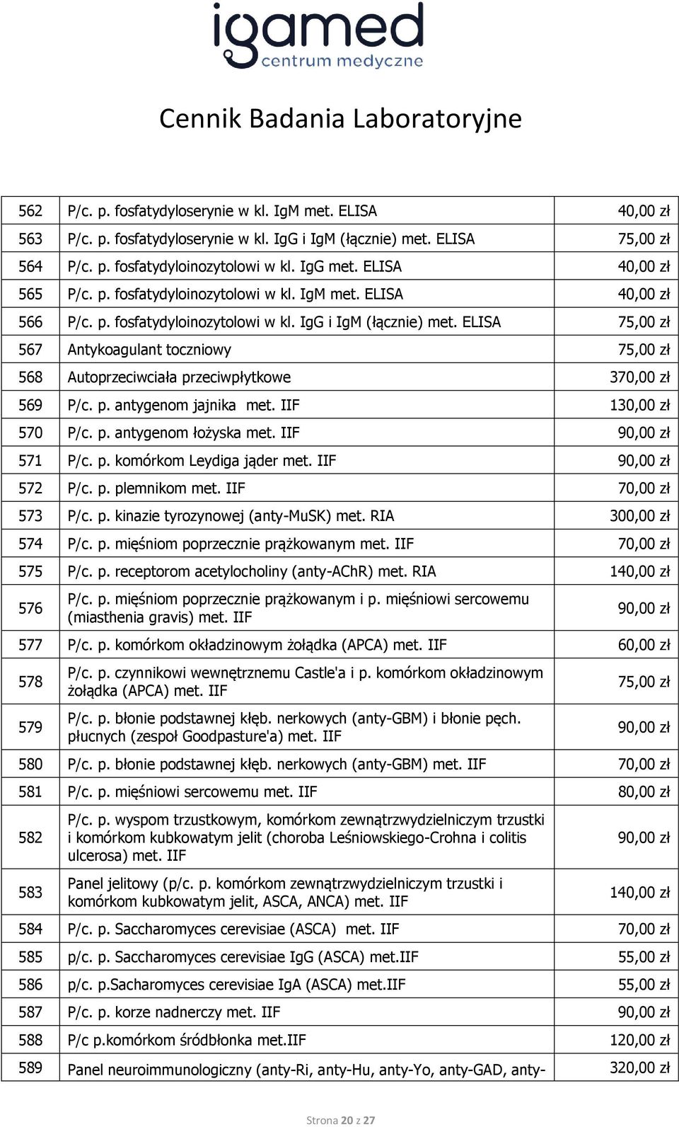ELISA 75,00 zł 567 Antykoagulant toczniowy 75,00 zł 568 Autoprzeciwciała przeciwpłytkowe 370,00 zł 569 P/c. p. antygenom jajnika met. IIF 130,00 zł 570 P/c. p. antygenom łożyska met.