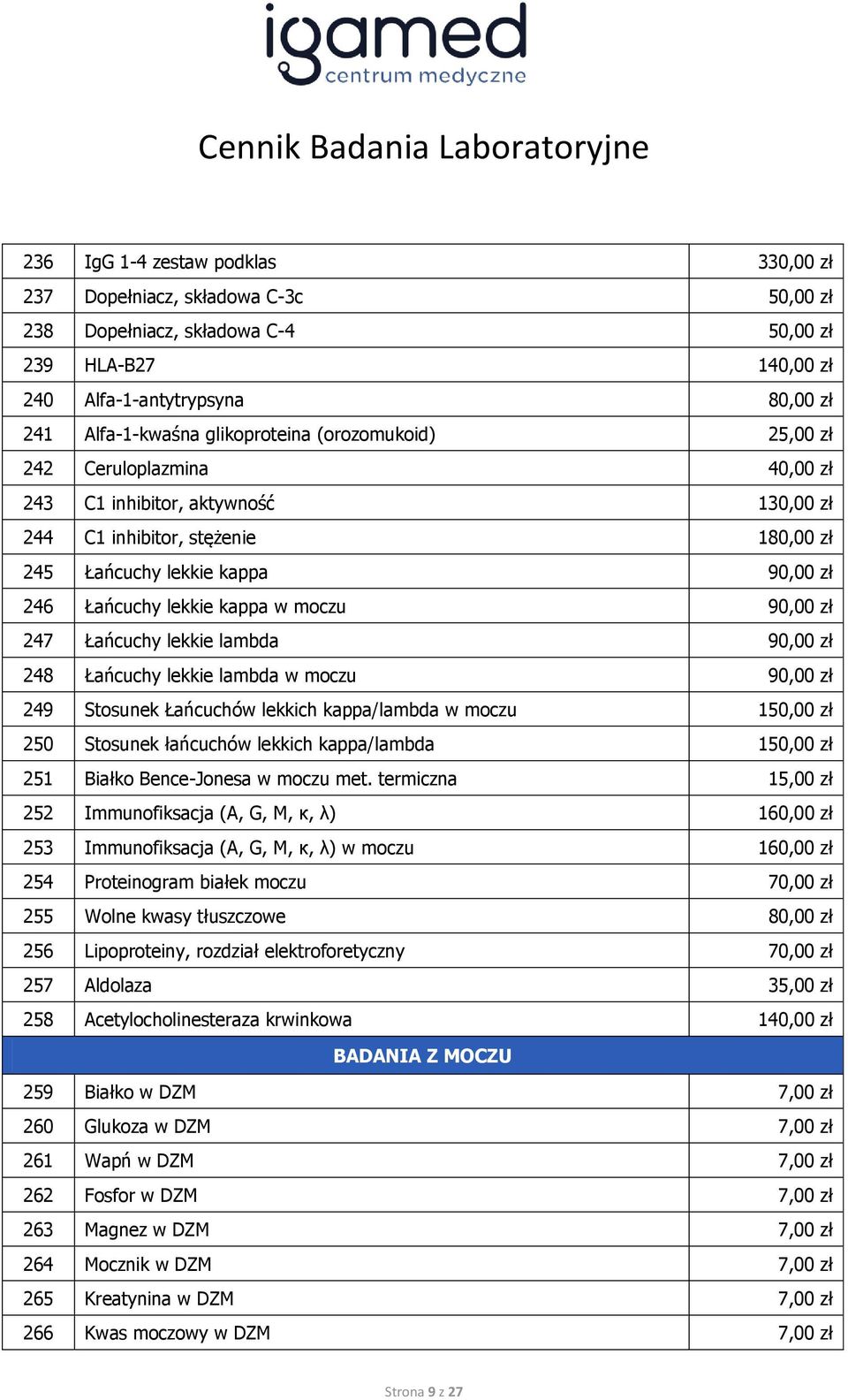 kappa w moczu 90,00 zł 247 Łańcuchy lekkie lambda 90,00 zł 248 Łańcuchy lekkie lambda w moczu 90,00 zł 249 Stosunek Łańcuchów lekkich kappa/lambda w moczu 150,00 zł 250 Stosunek łańcuchów lekkich
