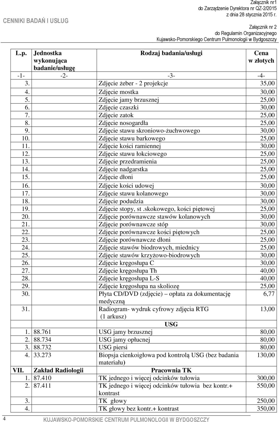 Zdjęcie kości ramiennej 30,00 12. Zdjęcie stawu łokciowego 25,00 13. Zdjęcie przedramienia 25,00 14. Zdjęcie nadgarstka 25,00 15. Zdjęcie dłoni 25,00 16. Zdjęcie kości udowej 30,00 17.