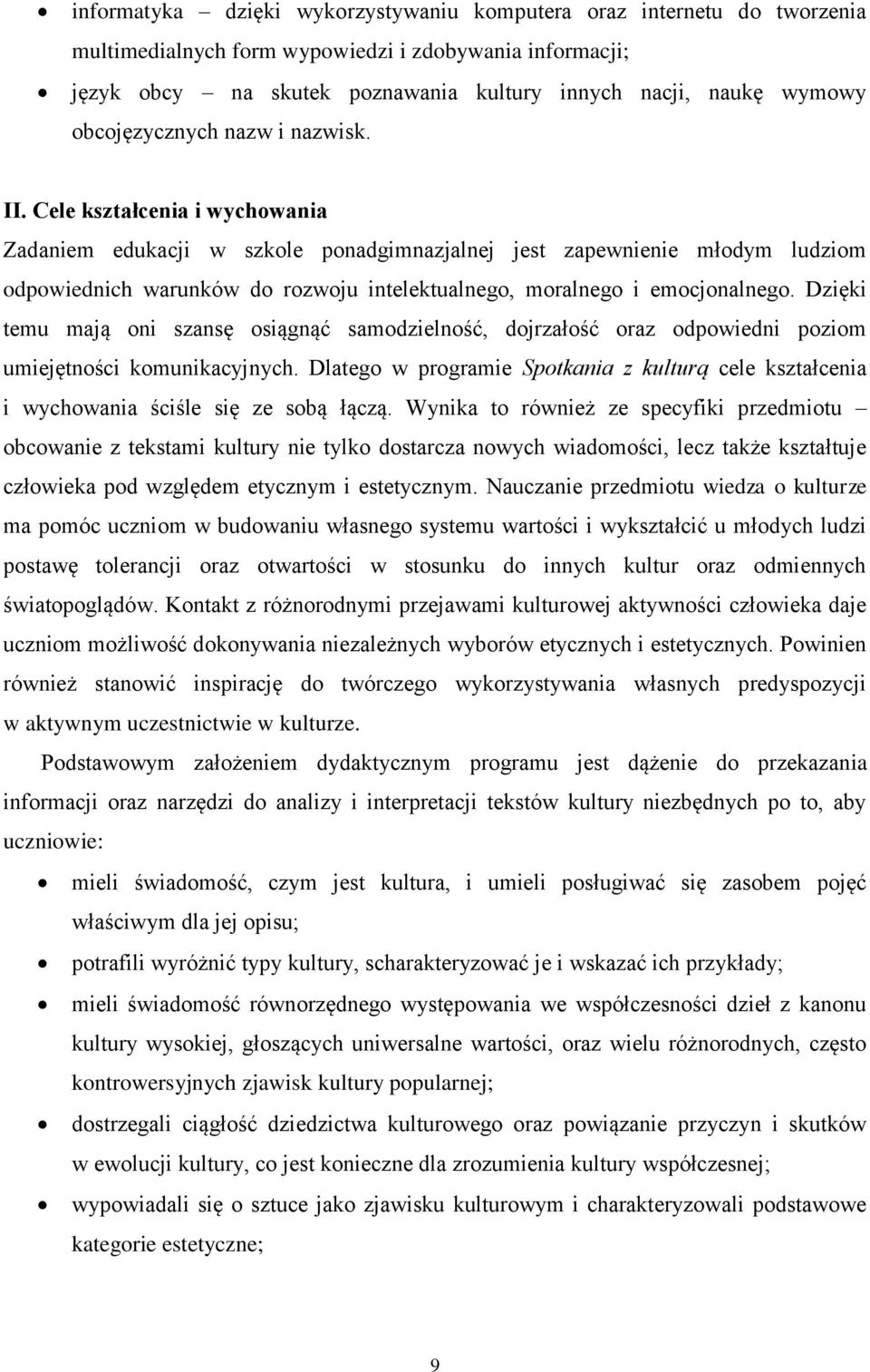 Cele kształcenia i wychowania Zadaniem edukacji w szkole ponadgimnazjalnej jest zapewnienie młodym ludziom odpowiednich warunków do rozwoju intelektualnego, moralnego i emocjonalnego.