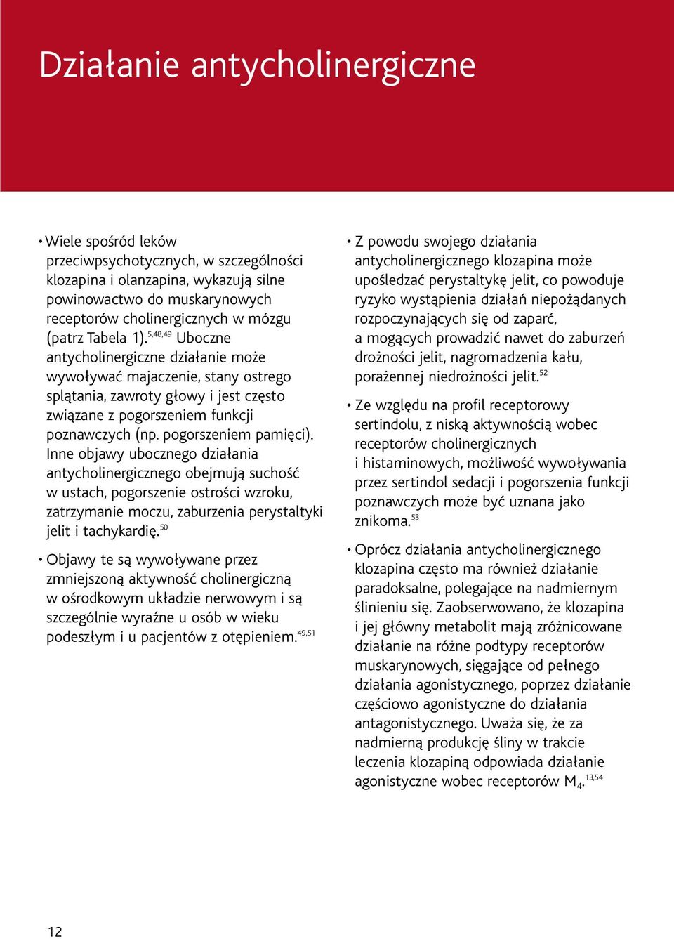 pogorszeniem pamięci). Inne objawy ubocznego działania antycholinergicznego obejmują suchość w ustach, pogorszenie ostrości wzroku, zatrzymanie moczu, zaburzenia perystaltyki jelit i tachykardię.