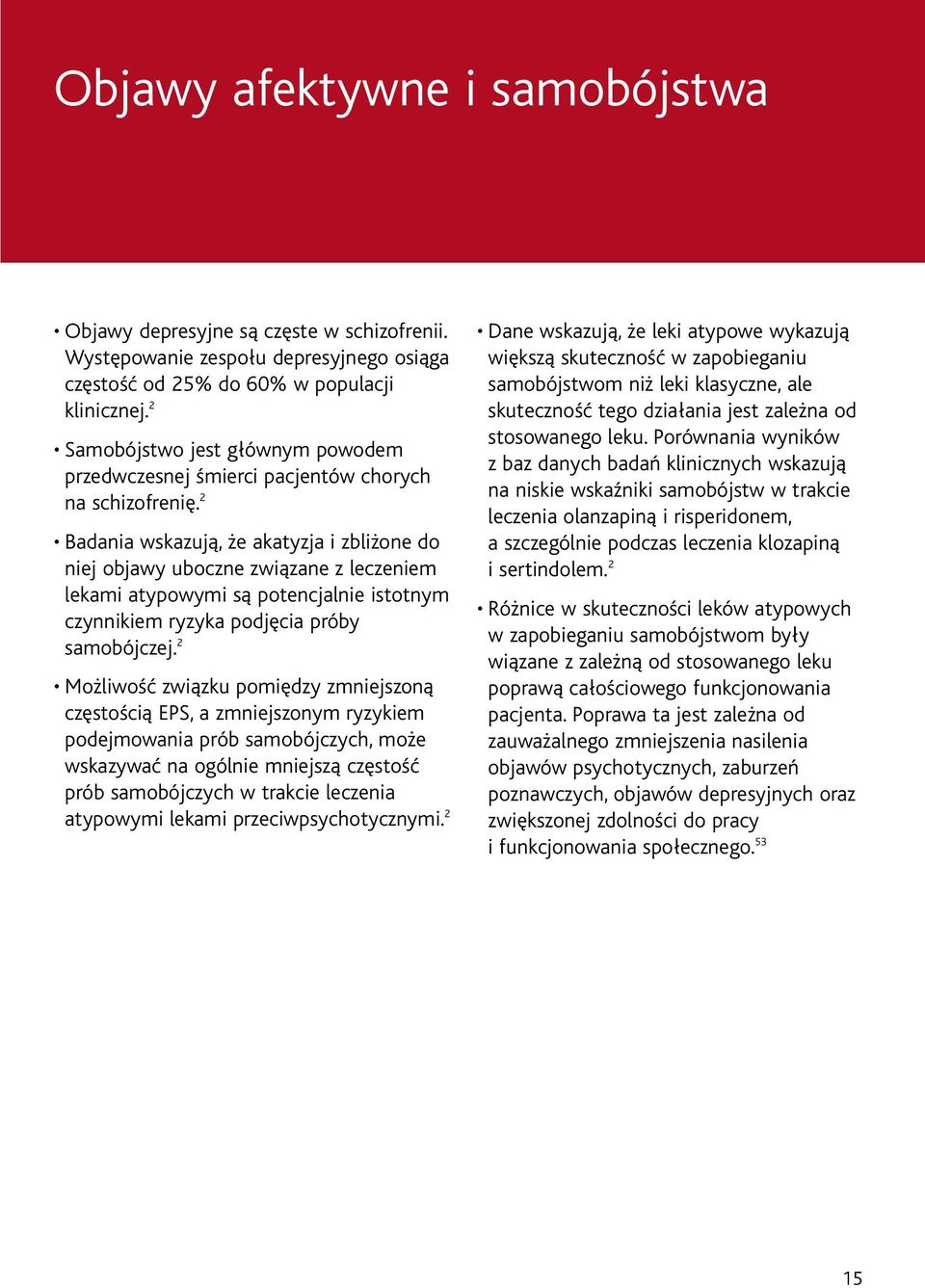 2 Badania wskazują, że akatyzja i zbliżone do niej objawy uboczne związane z leczeniem lekami atypowymi są potencjalnie istotnym czynnikiem ryzyka podjęcia próby samobójczej.