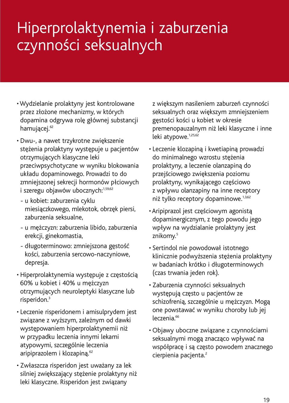 Prowadzi to do zmniejszonej sekrecji hormonów płciowych i szeregu objawów ubocznych: 1,59,62 - u kobiet: zaburzenia cyklu miesiączkowego, mlekotok, obrzęk piersi, zaburzenia seksualne, - u mężczyzn: