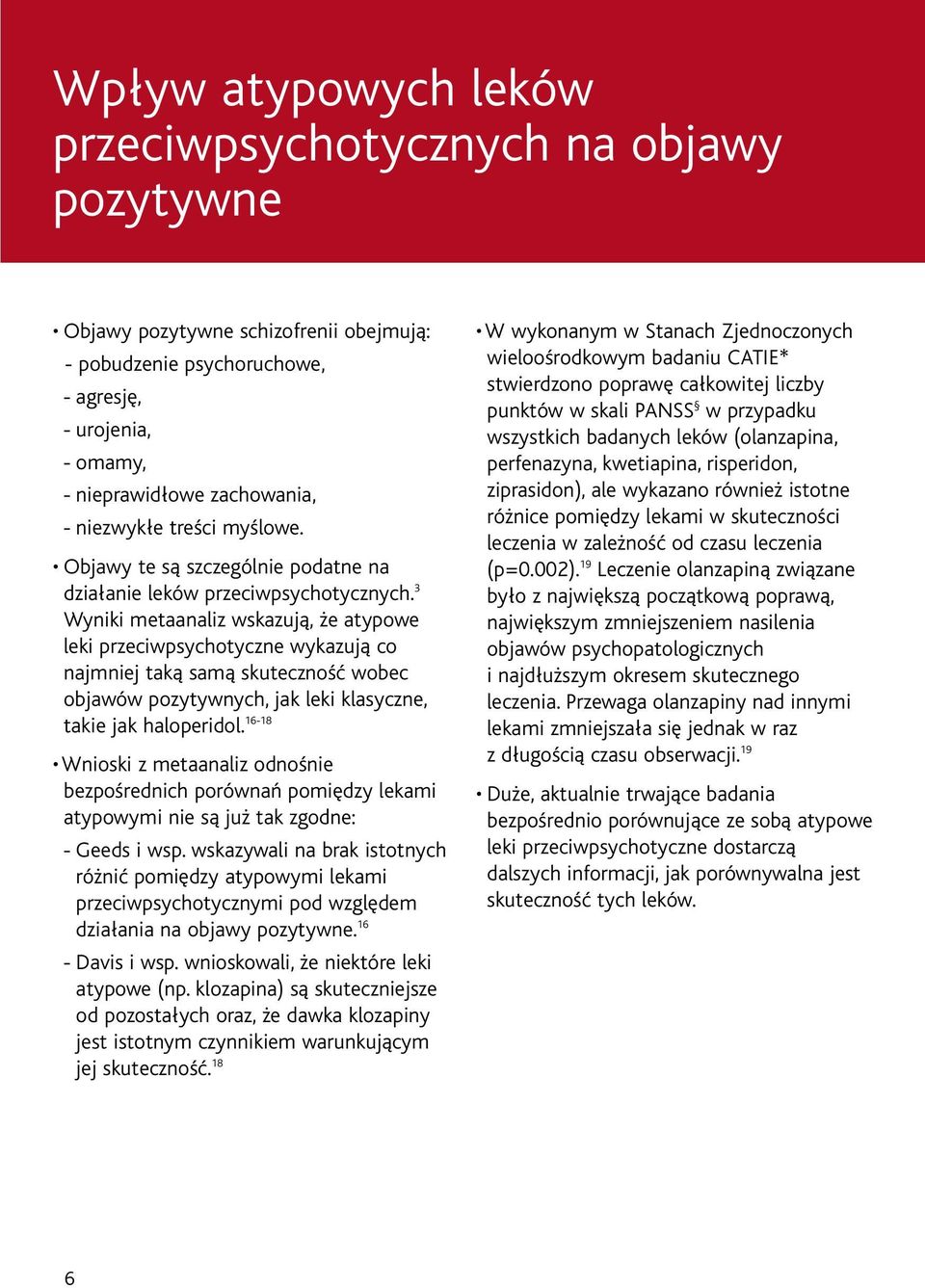3 Wyniki metaanaliz wskazują, że atypowe leki przeciwpsychotyczne wykazują co najmniej taką samą skuteczność wobec objawów pozytywnych, jak leki klasyczne, takie jak haloperidol.
