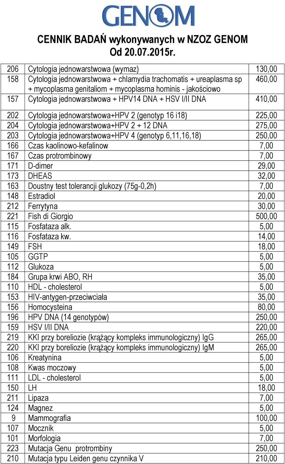 (genotyp 6,11,16,18) 250,00 166 Czas kaolinowo-kefalinow 7,00 167 Czas protrombinowy 7,00 171 D-dimer 29,00 173 DHEAS 32,00 163 Doustny test tolerancji glukozy (75g-0,2h) 7,00 148 Estradiol 20,00 212