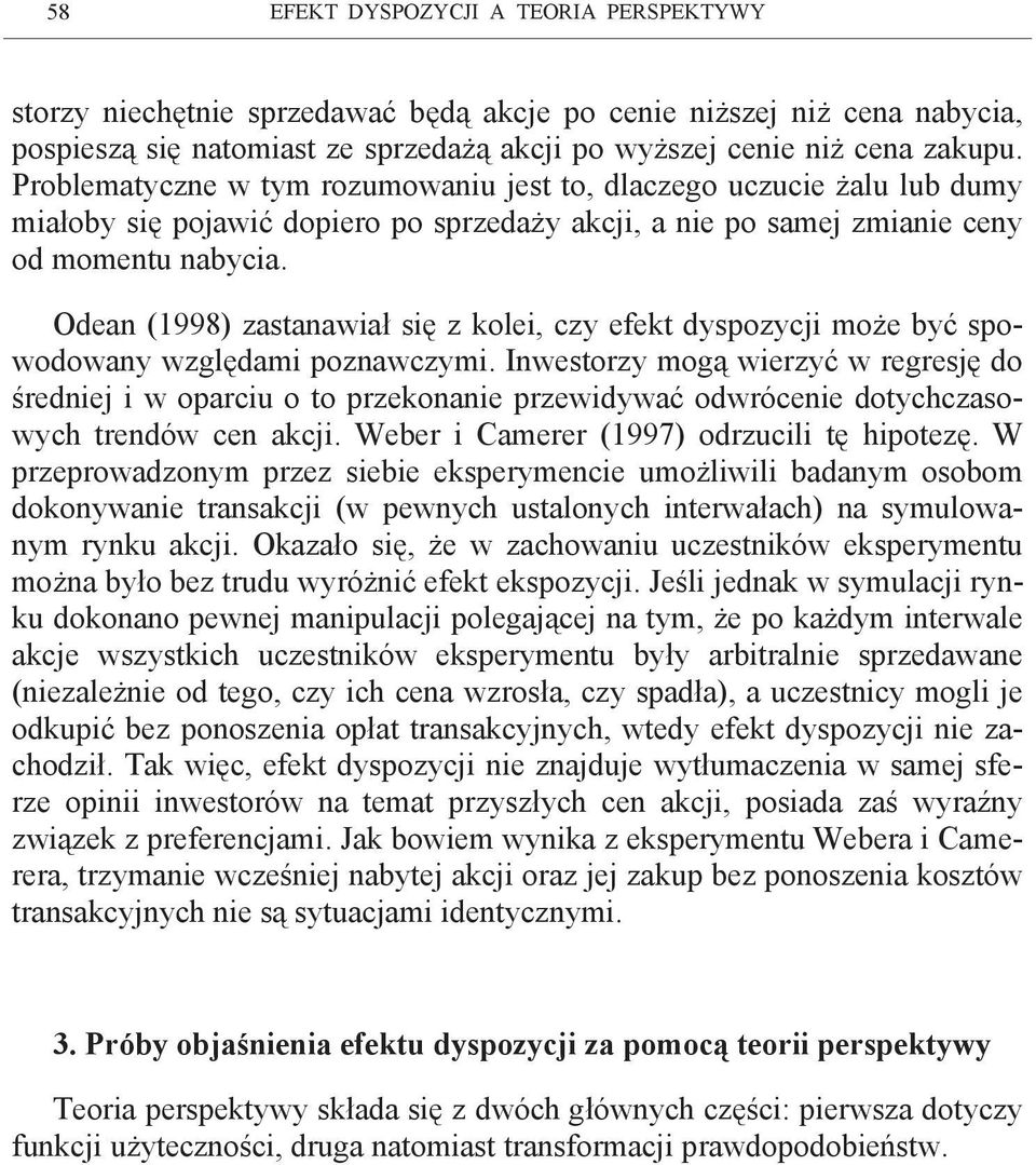 Odean (1998) zastanawiał się z kolei, czy efekt dyspozycji może być spowodowany względami poznawczymi.