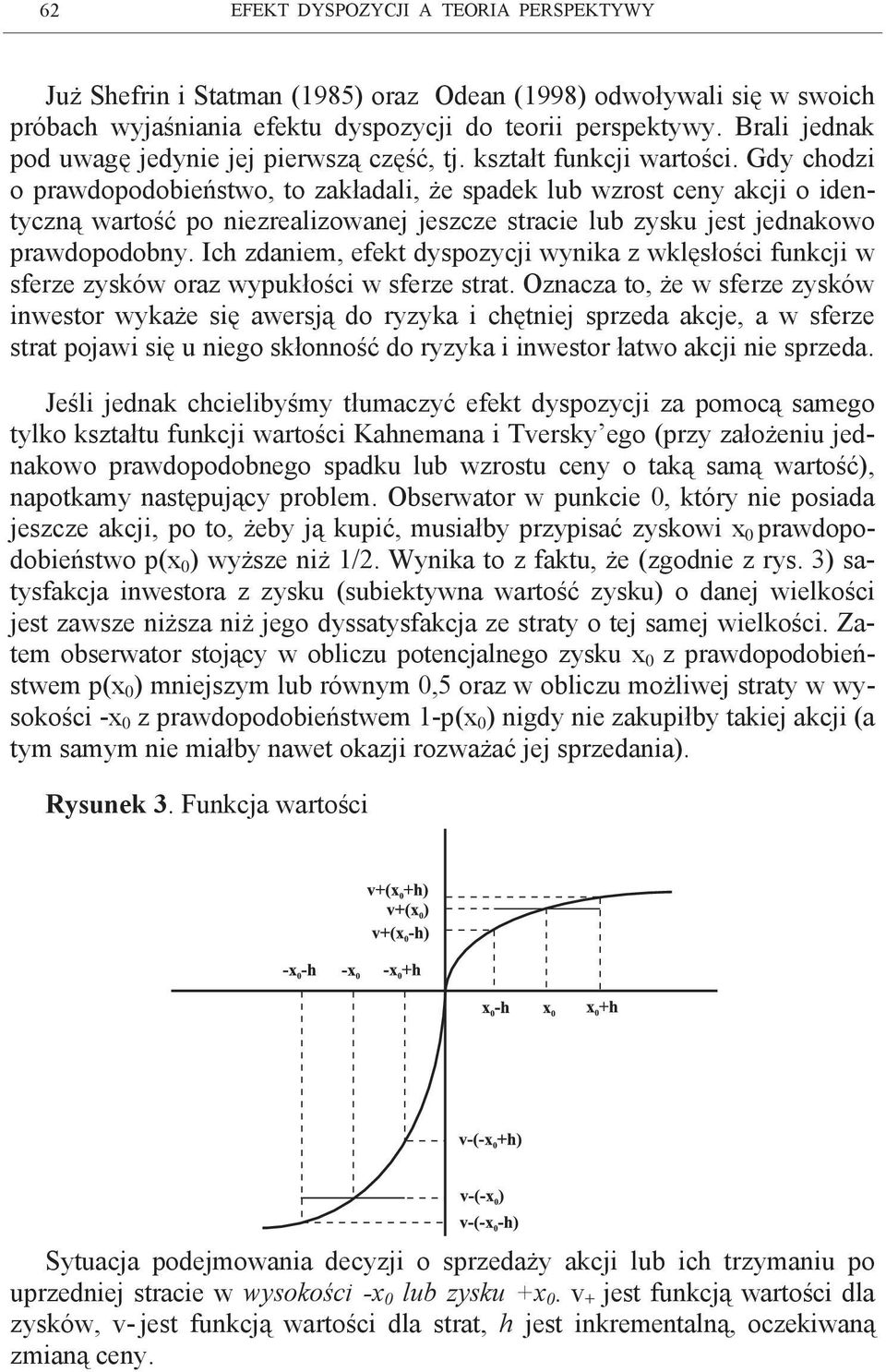 Gdy chodzi o prawdopodobieństwo, to zakładali, że spadek lub wzrost ceny akcji o identyczną wartość po niezrealizowanej jeszcze stracie lub zysku jest jednakowo prawdopodobny.