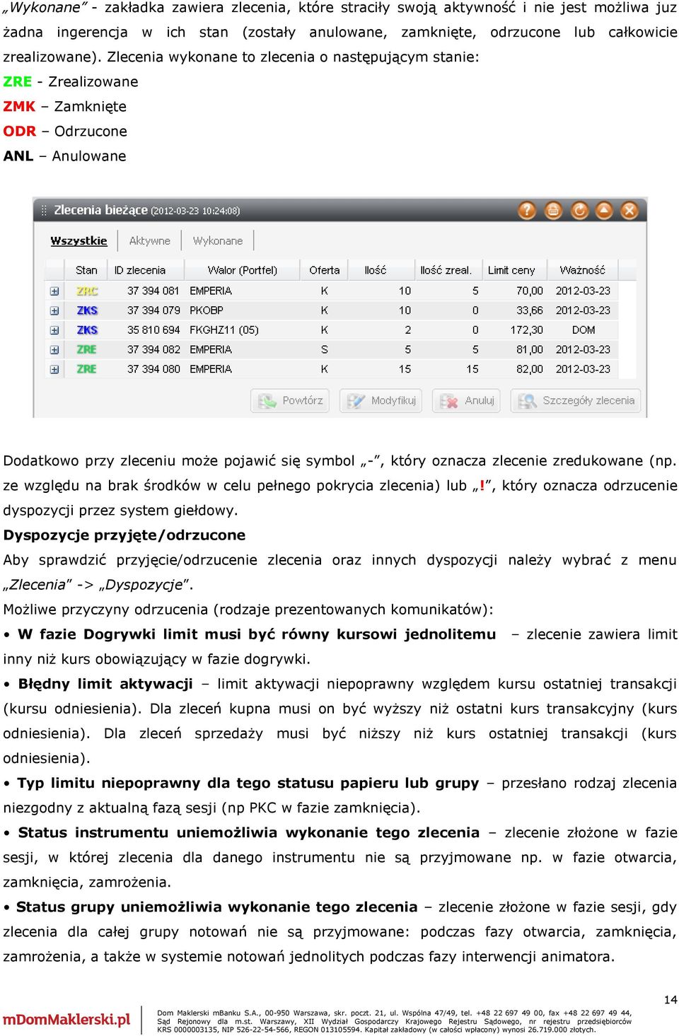 (np. ze względu na brak środków w celu pełnego pokrycia zlecenia) lub!, który oznacza odrzucenie dyspozycji przez system giełdowy.