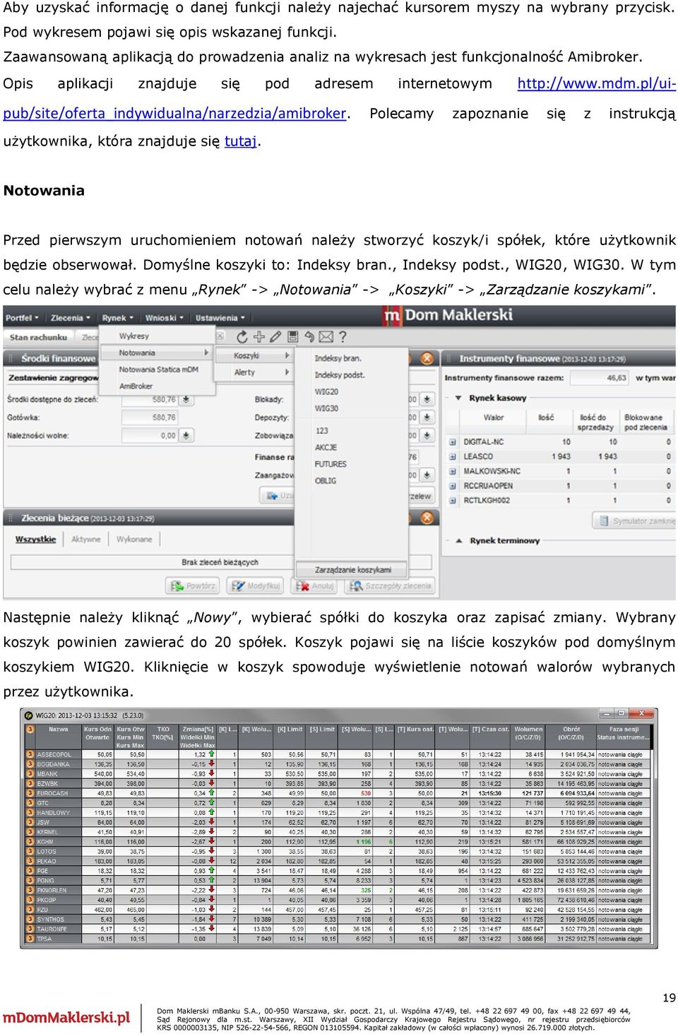 pl/uipub/site/oferta_indywidualna/narzedzia/amibroker. Polecamy zapoznanie się z instrukcją użytkownika, która znajduje się tutaj.