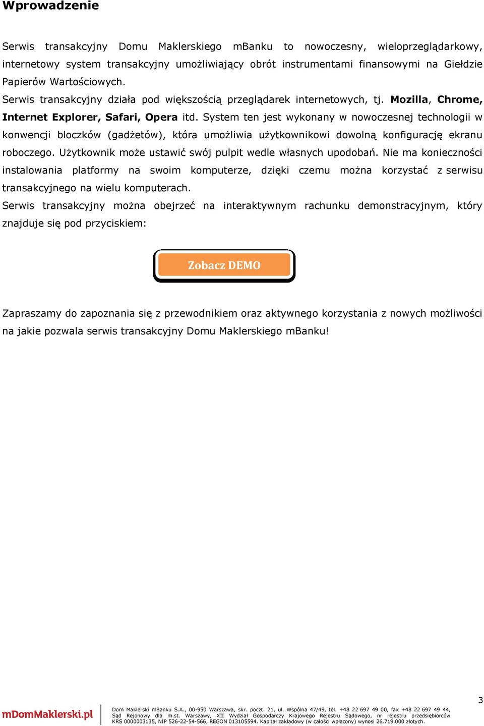 System ten jest wykonany w nowoczesnej technologii w konwencji bloczków (gadżetów), która umożliwia użytkownikowi dowolną konfigurację ekranu roboczego.