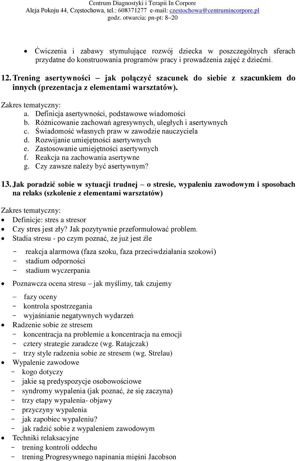 Różnicowanie zachowań agresywnych, uległych i asertywnych c. Świadomość własnych praw w zawodzie nauczyciela d. Rozwijanie umiejętności asertywnych e. Zastosowanie umiejętności asertywnych f.