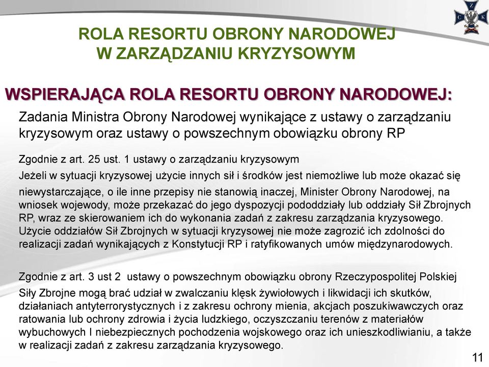 1 ustawy o zarządzaniu kryzysowym Jeżeli w sytuacji kryzysowej użycie innych sił i środków jest niemożliwe lub może okazać się niewystarczające, o ile inne przepisy nie stanowią inaczej, Minister