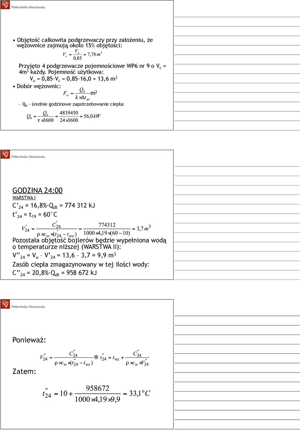 Pojemność użytkowa: V u = 0,85 V c = 0,85 16,0 = 13,6 m 3 Dobór wężownic: m 2 Q h średnie godzinowe zapotrzebowanie ciepła: GODZINA 24:00