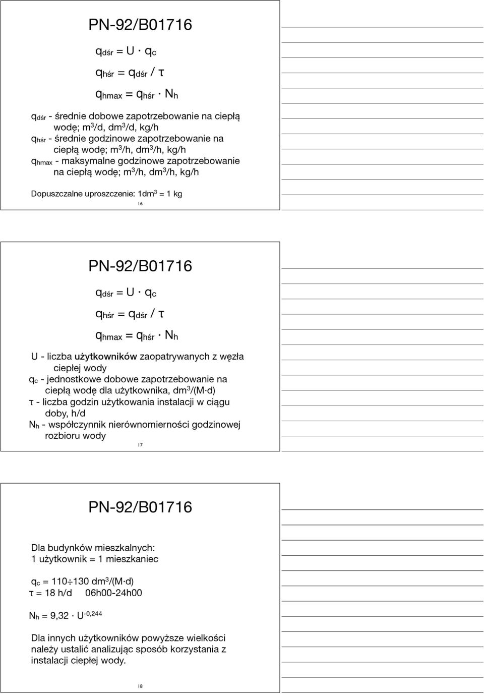 - liczba użytkowników zaopatrywanych z węzła ciepłej wody qc - jednostkowe dobowe zapotrzebowanie na ciepłą wodę dla użytkownika, dm 3 /(M d) τ - liczba godzin użytkowania instalacji w ciągu doby,