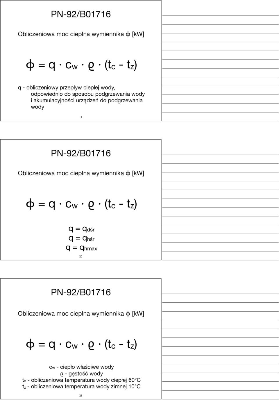 ϕ = q cw ϱ (tc - tz) q = qdśr q = qhśr q = qhmax 20 PN-92/B01716 Obliczeniowa moc cieplna wymiennika ϕ [kw] ϕ = q cw ϱ (tc - tz) cw -