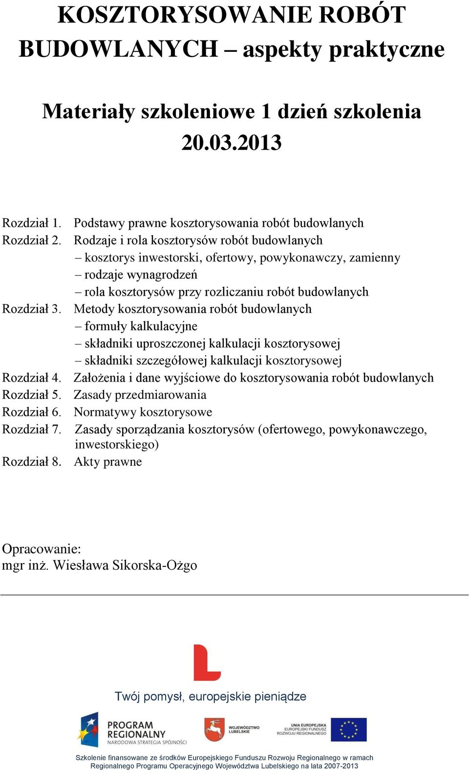 budowlanych formuły kalkulacyjne składniki uproszczonej kalkulacji kosztorysowej składniki szczegółowej kalkulacji kosztorysowej Rozdział 4 Założenia i dane wyjściowe do kosztorysowania robót