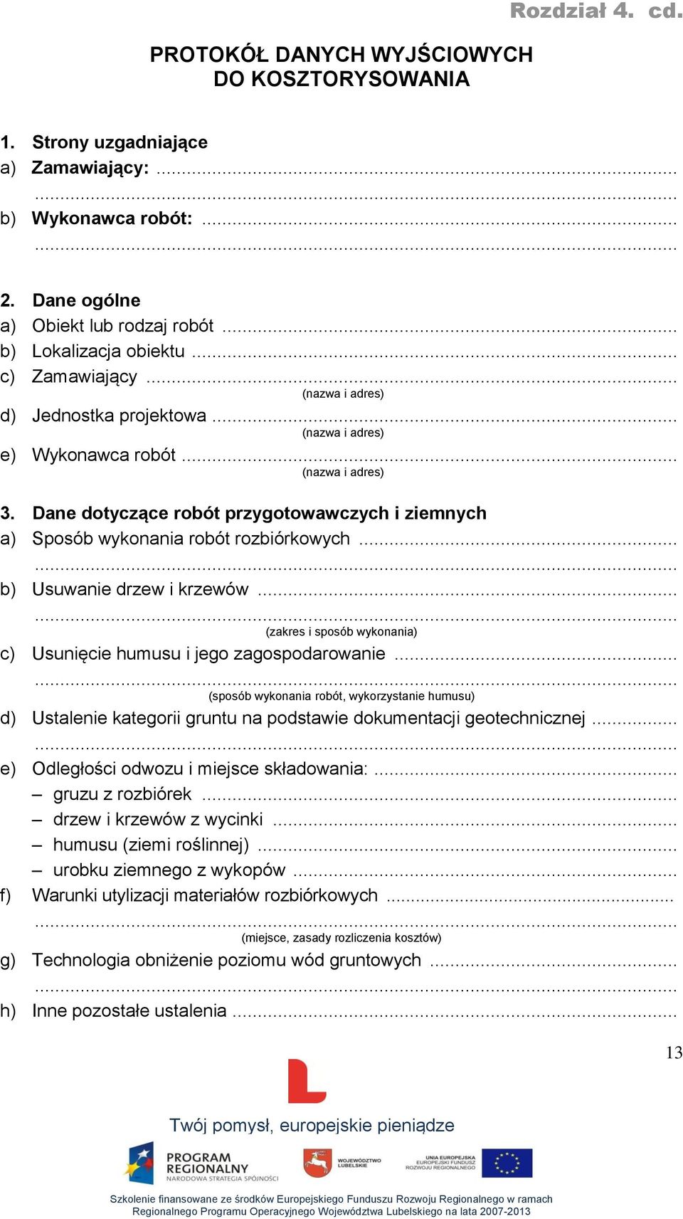 i krzewów (zakres i sposób wykonania) c) Usunięcie humusu i jego zagospodarowanie (sposób wykonania robót, wykorzystanie humusu) d) Ustalenie kategorii gruntu na podstawie dokumentacji geotechnicznej