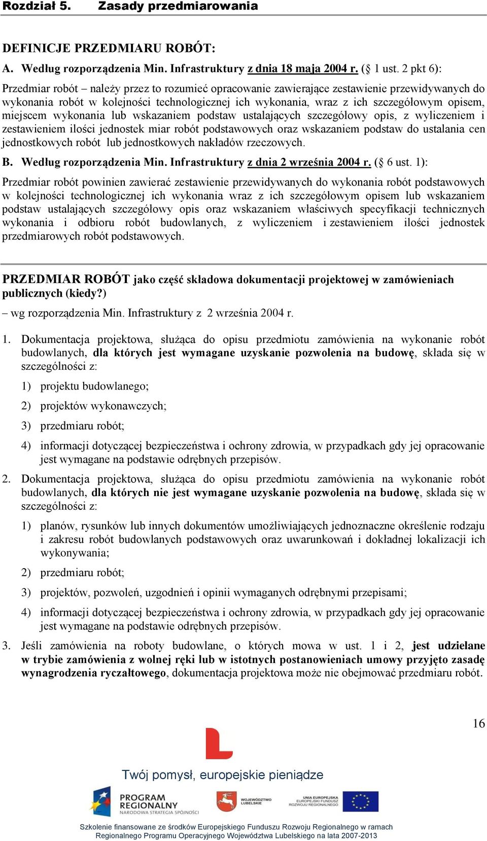 szczegółowy opis, z wyliczeniem i zestawieniem ilości jednostek miar robót podstawowych oraz wskazaniem podstaw do ustalania cen jednostkowych robót lub jednostkowych nakładów rzeczowych B Według