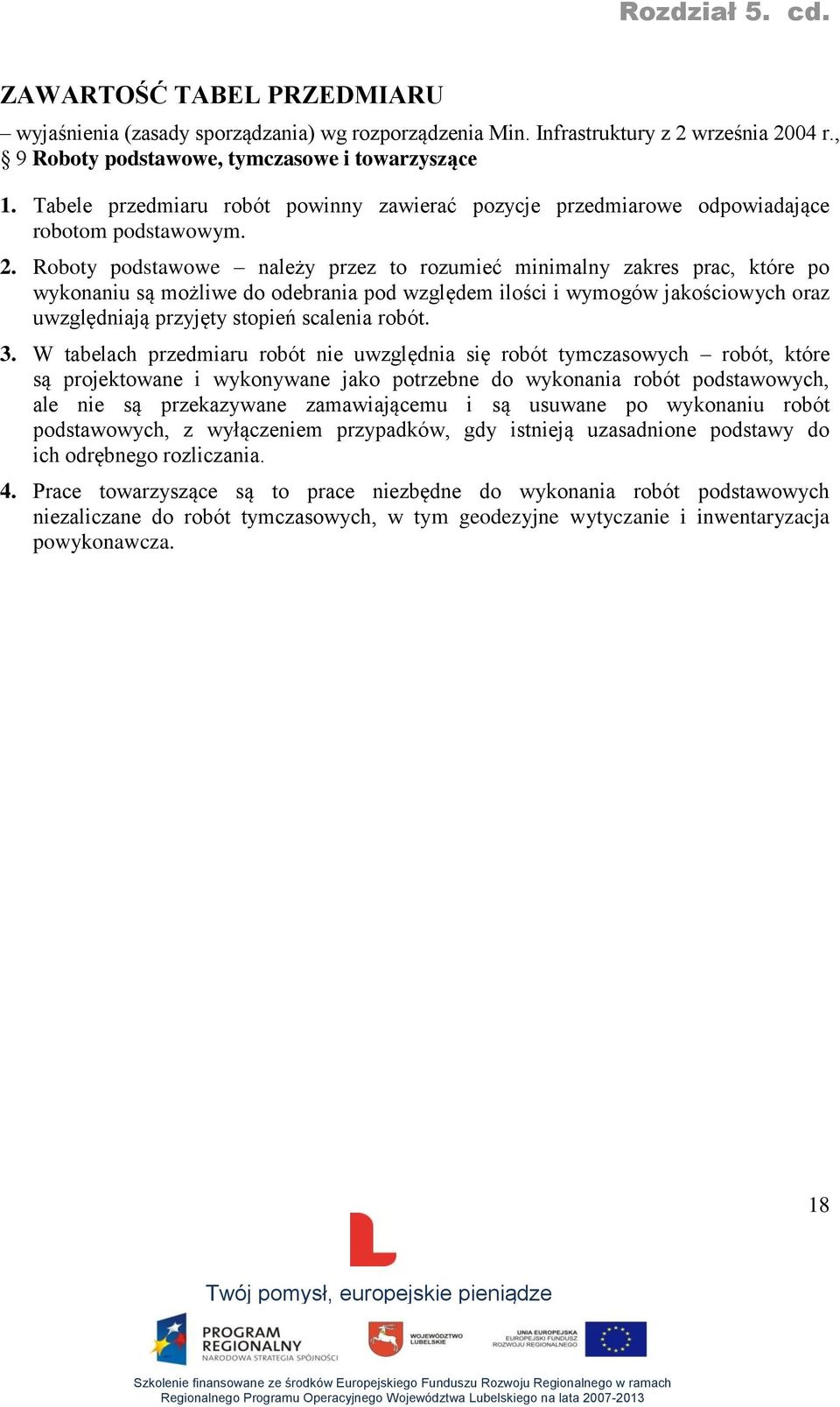 względem ilości i wymogów jakościowych oraz uwzględniają przyjęty stopień scalenia robót 3 W tabelach przedmiaru robót nie uwzględnia się robót tymczasowych robót, które są projektowane i wykonywane