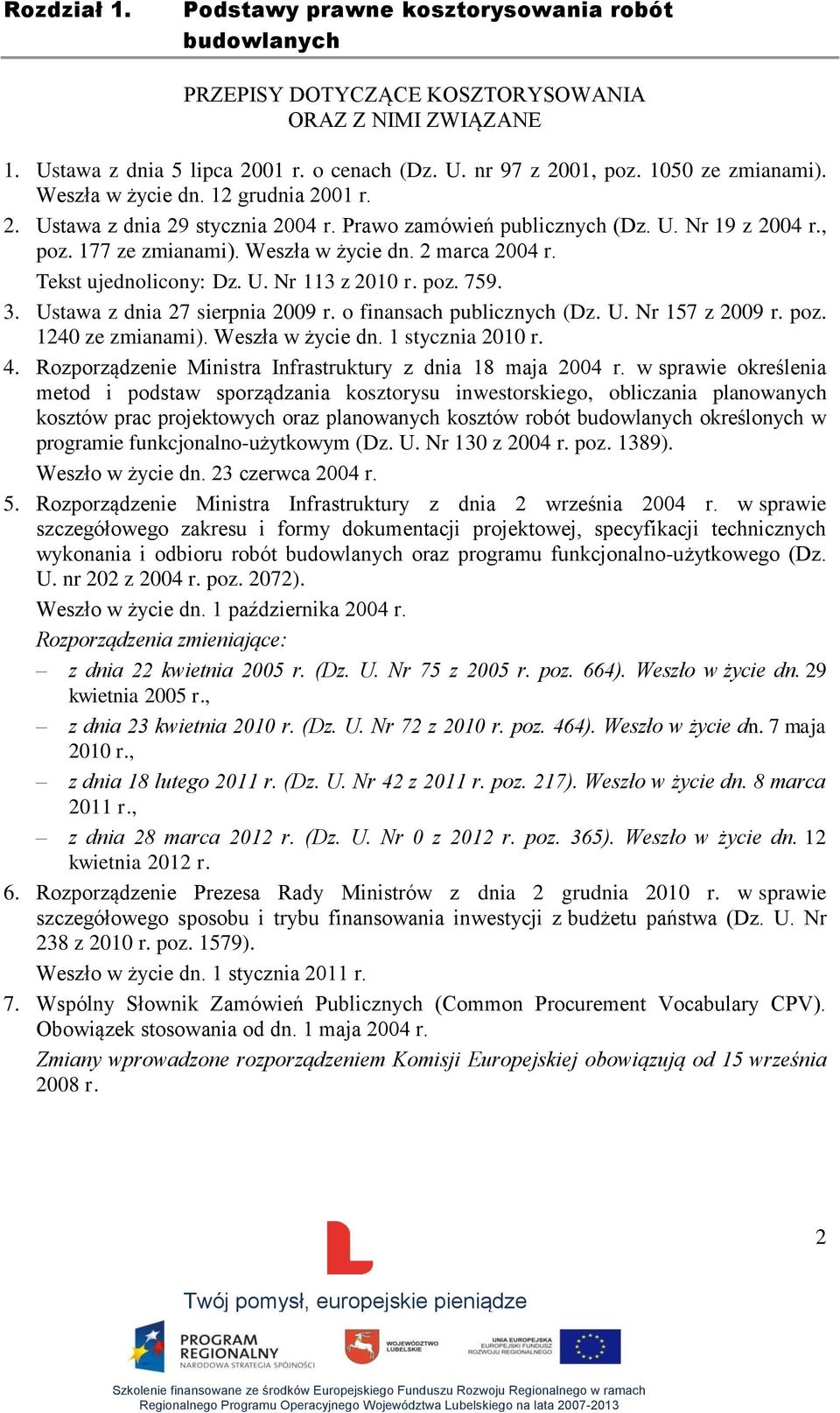 Nr 113 z 2010 r poz 759 3 Ustawa z dnia 27 sierpnia 2009 r o finansach publicznych (Dz U Nr 157 z 2009 r poz 1240 ze zmianami) Weszła w życie dn 1 stycznia 2010 r 4 Rozporządzenie Ministra